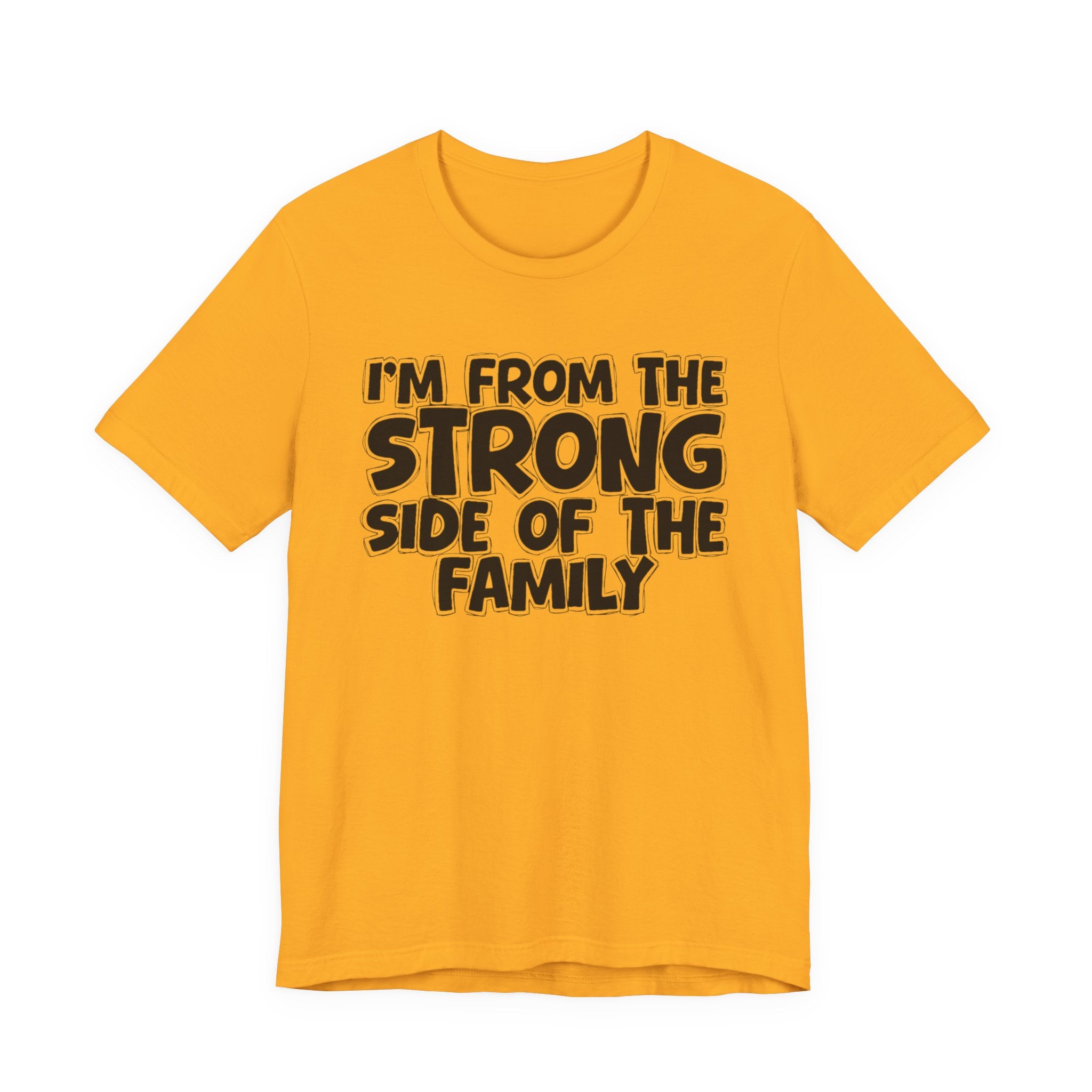 I'm From the Strong Side of the Family - Funny Family Statement Tee