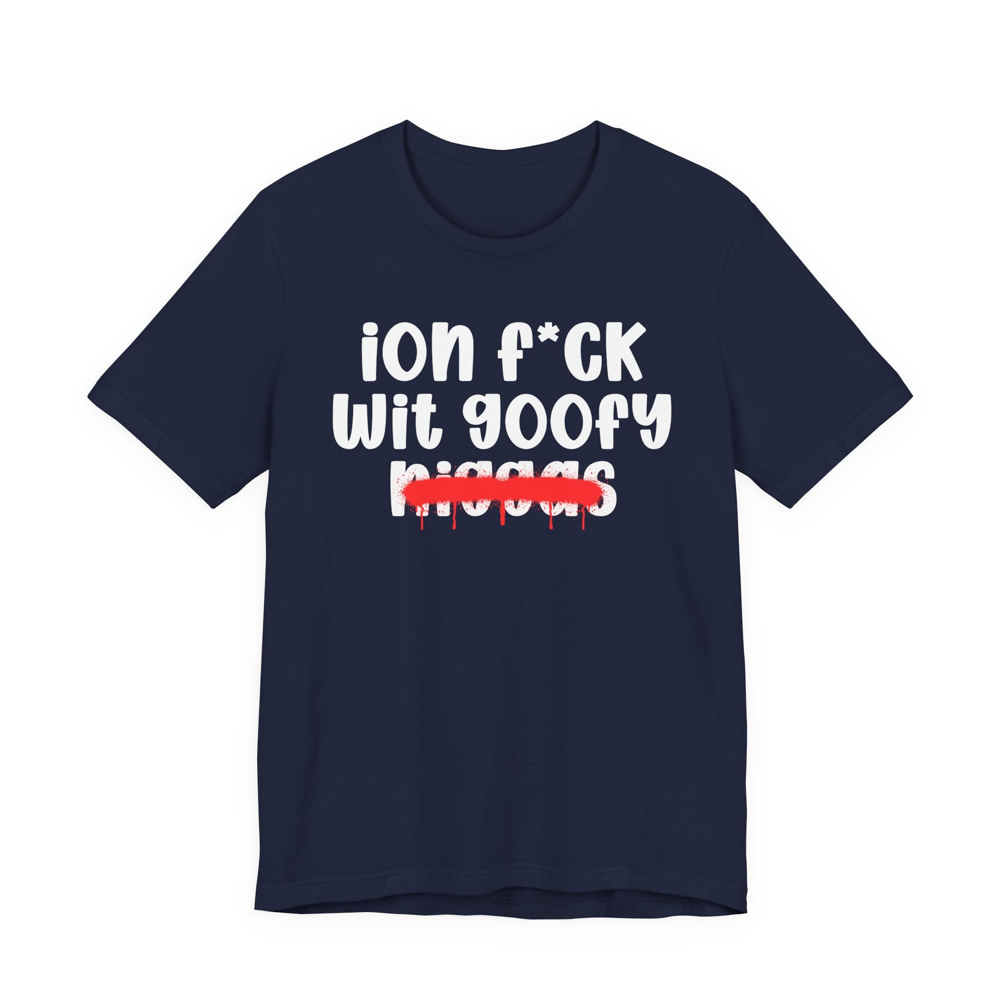 ION Fuck Wit Goofy Niggas - Brutally Direct Statement Tee