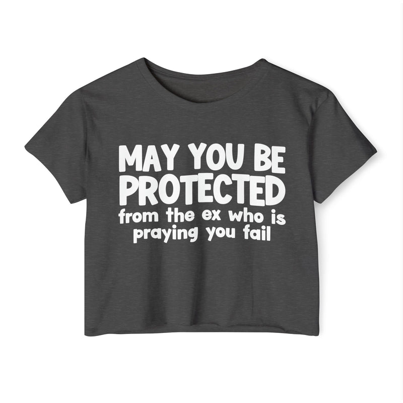 May You Be Protected From The Ex Who Is Praying You Fail - Inspirational Quote Crop Top