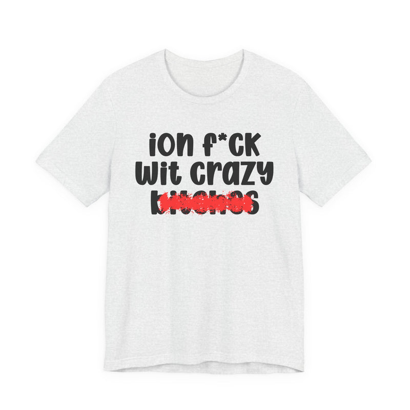 ION (I Don't) FUCK WITH CRAZY BITCHES — Bold Sarcastic Graphic T-Shirt
