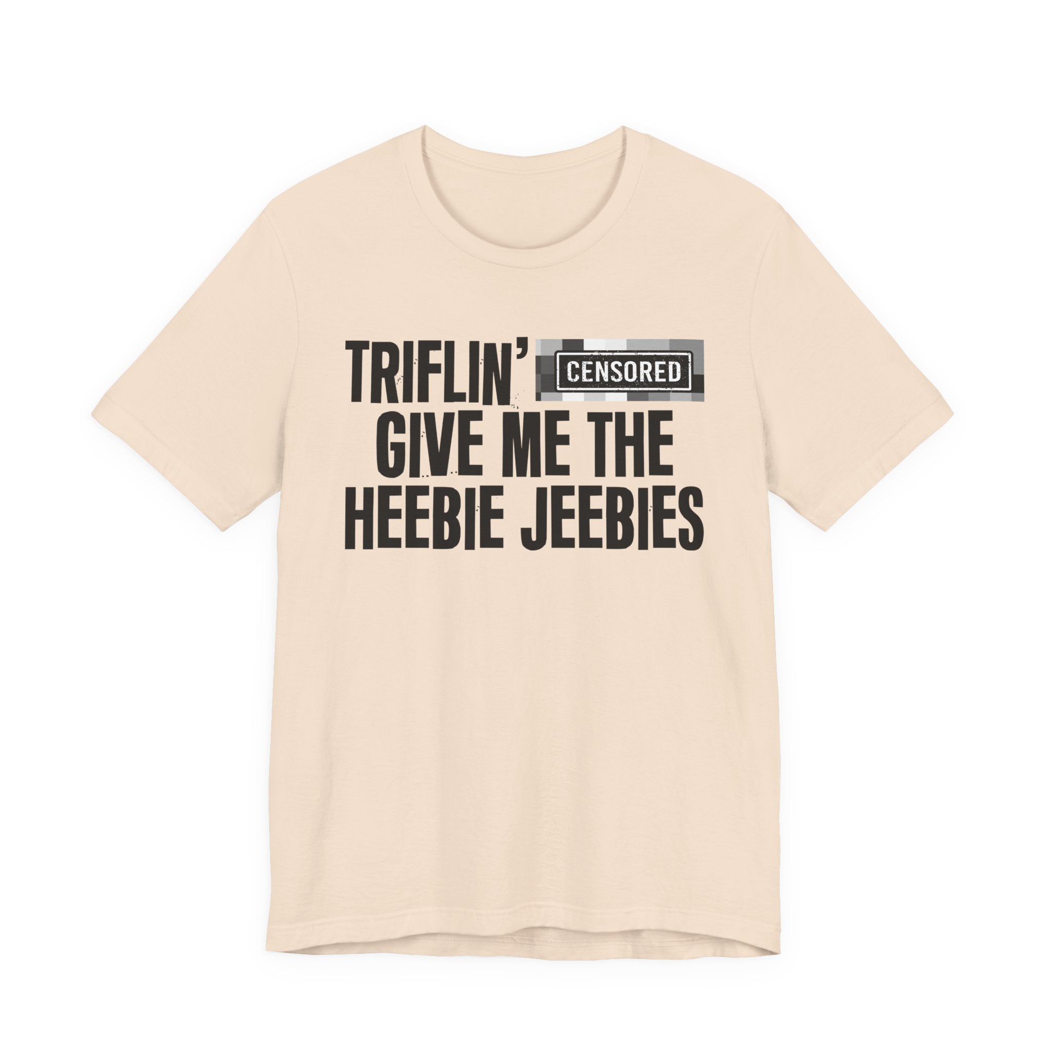 Triflin' Censored [Bitch] Give Me The Heebie Jeebies - Funny Scary Quote Tee