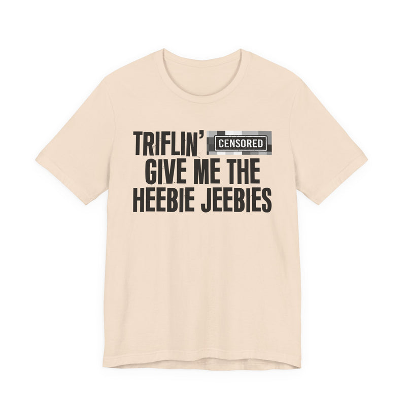 Triflin' [Censored] Give Me The Heebie Jeebies - T-Shirt