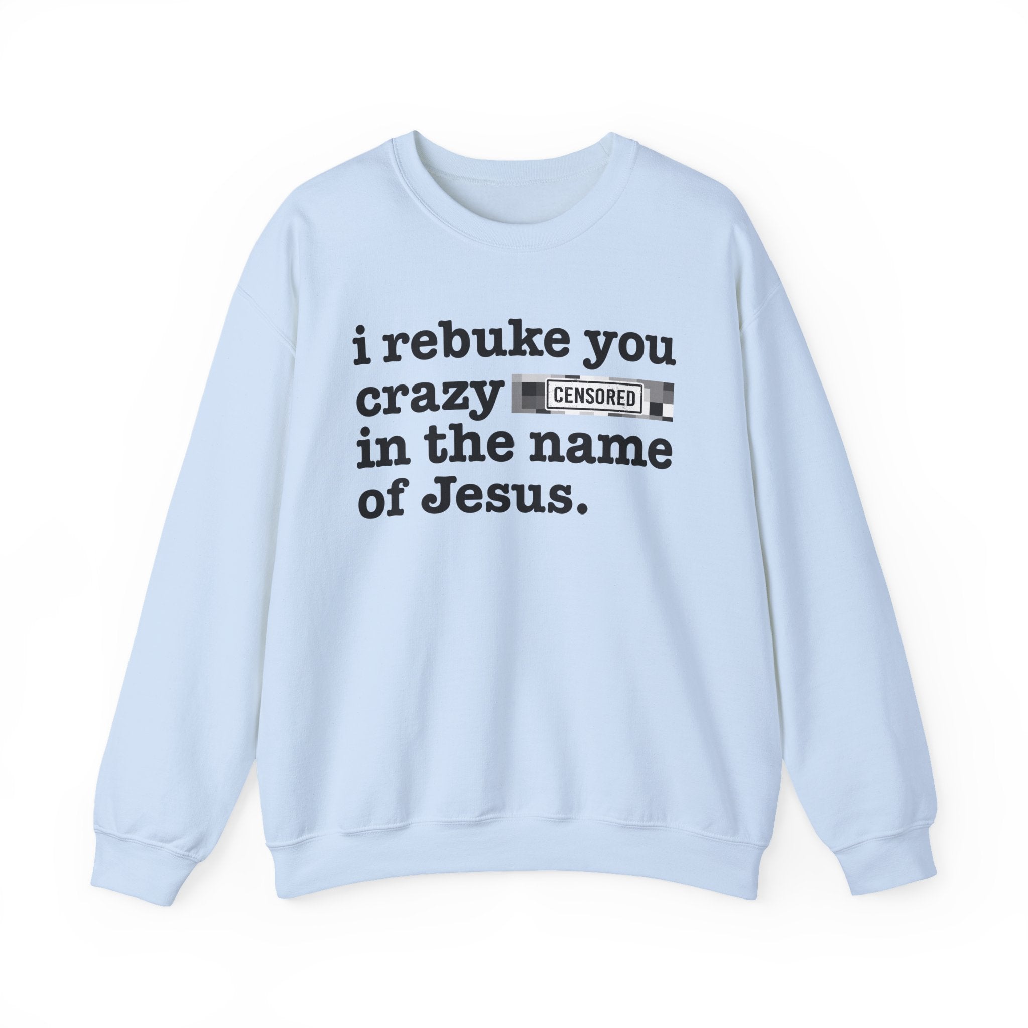 I rebuke you Crazy Bitches in the name of Jesus — Provocative Christian Sweatshirt