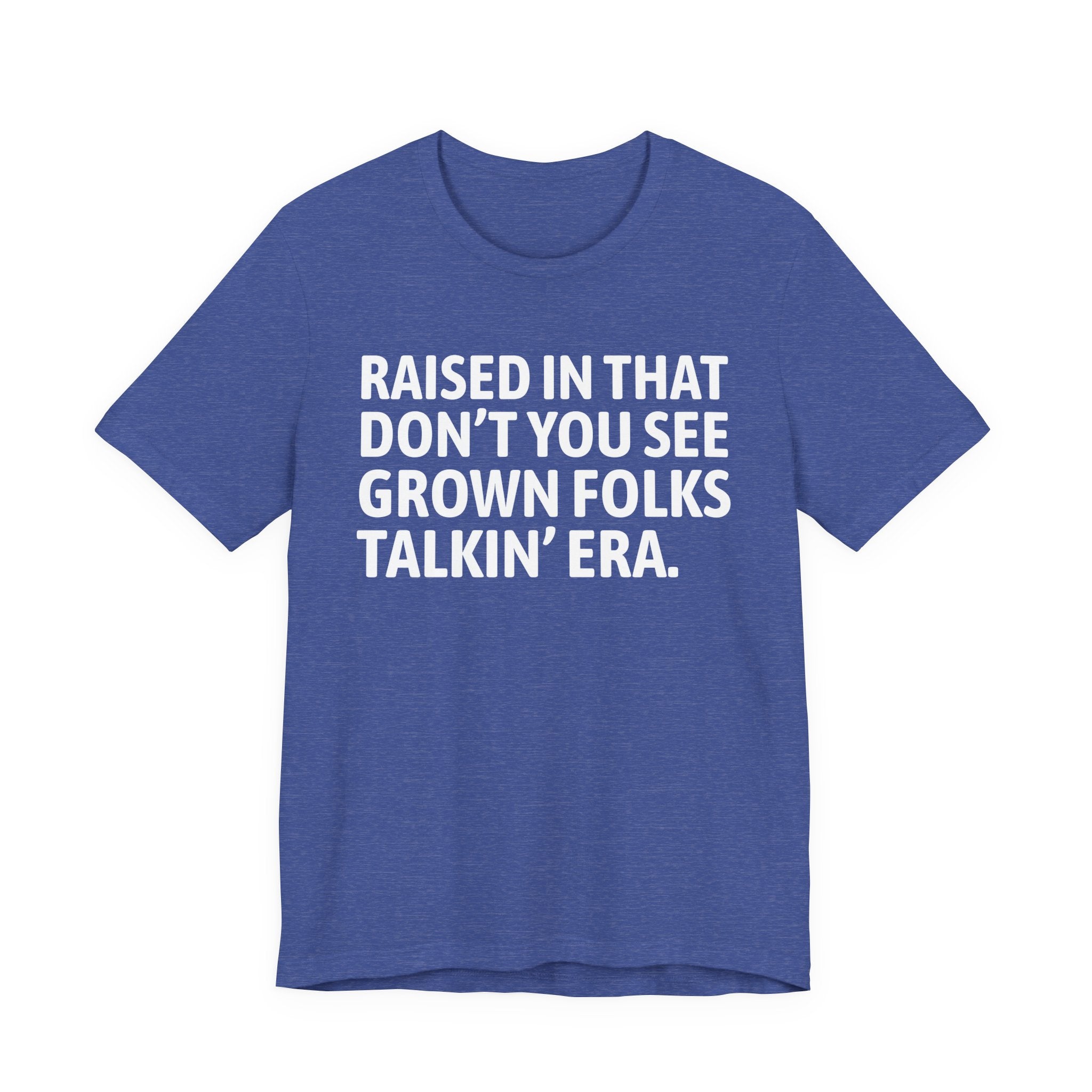 Raised In That Don't You See Grown Folks Talkin' Era Tee — Humorous Growing Up Graphic T-Shirt