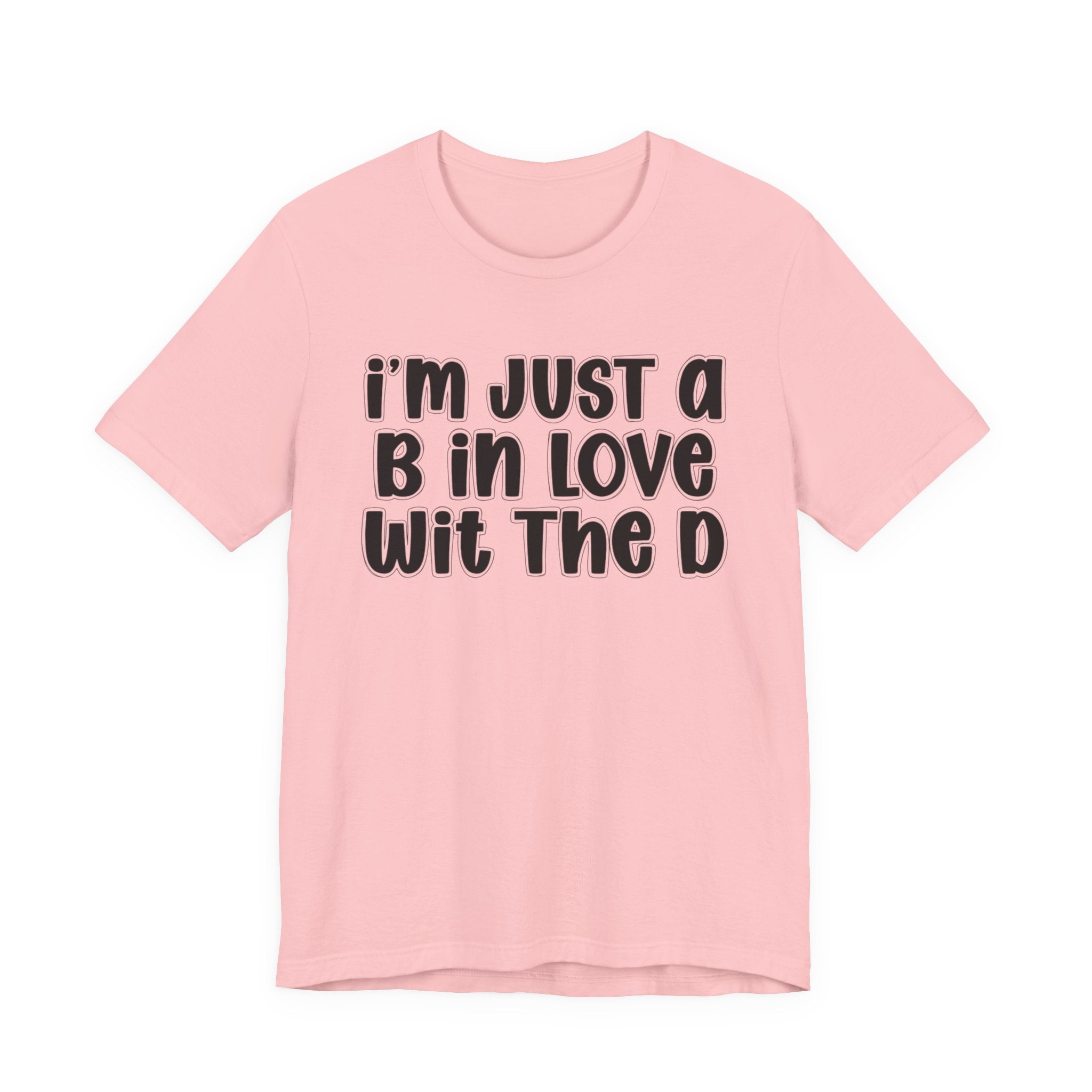 I'm Just a B In Love Wit The D － T‑Shirt