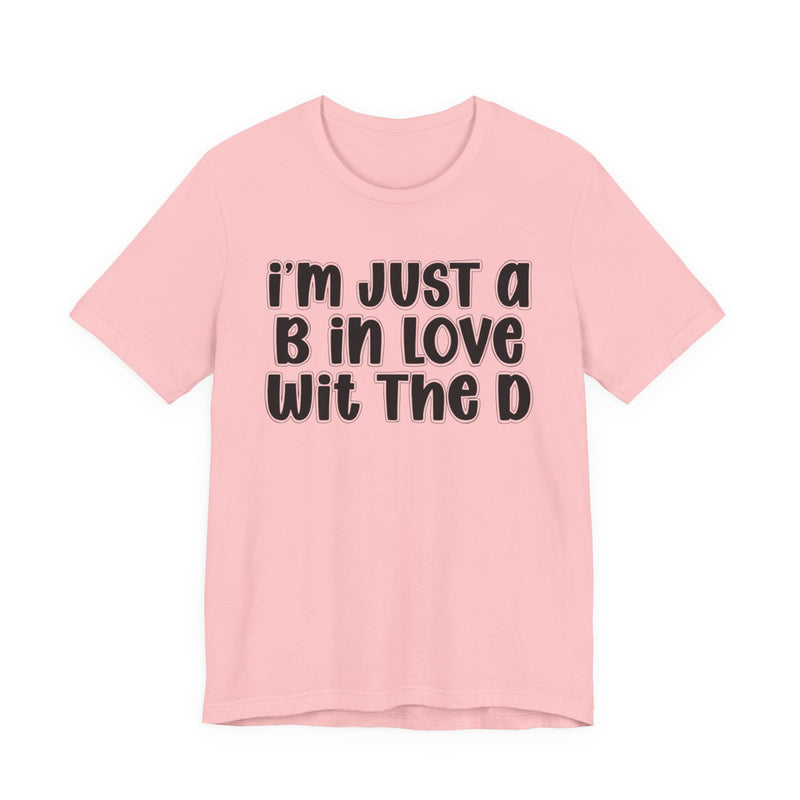 I'm Just a B In Love Wit The D － T‑Shirt
