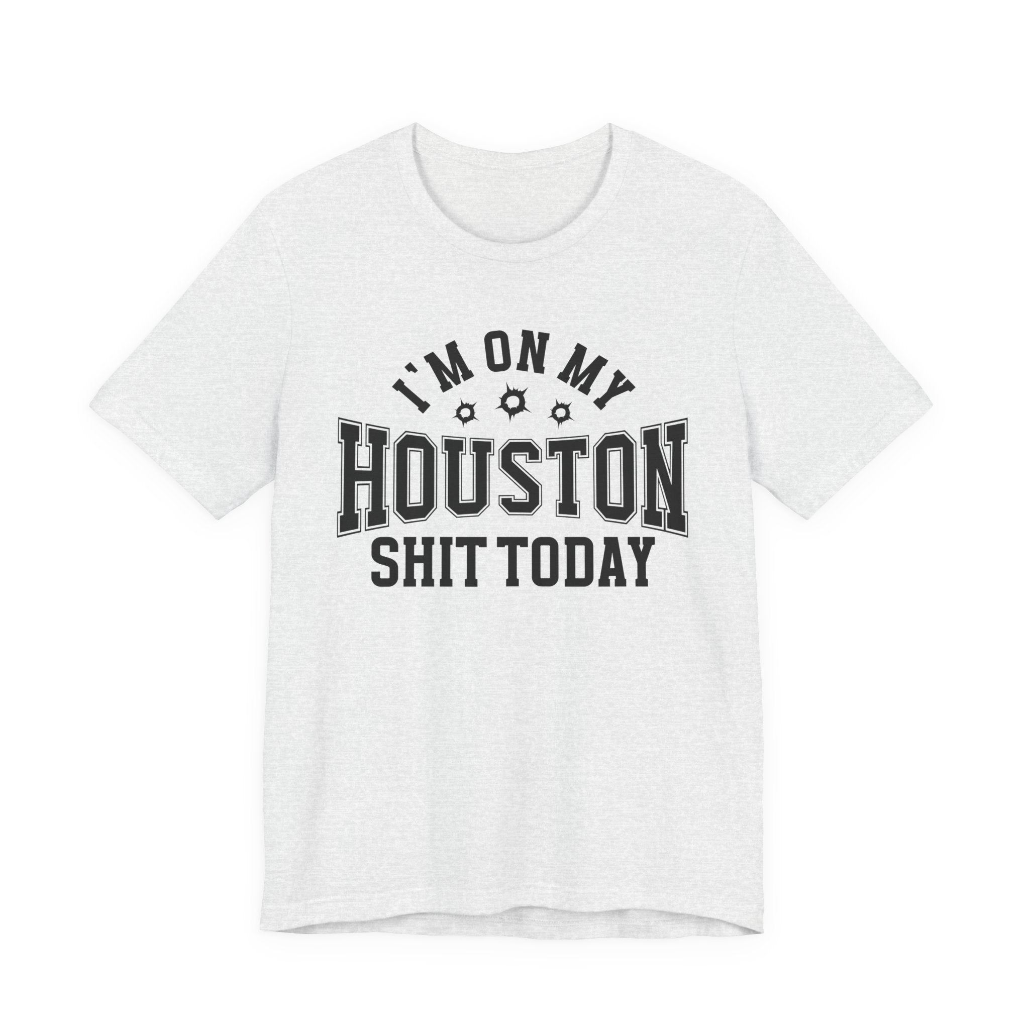 I'm On My Houston Shit Today (Bullet Holes) T-shirt