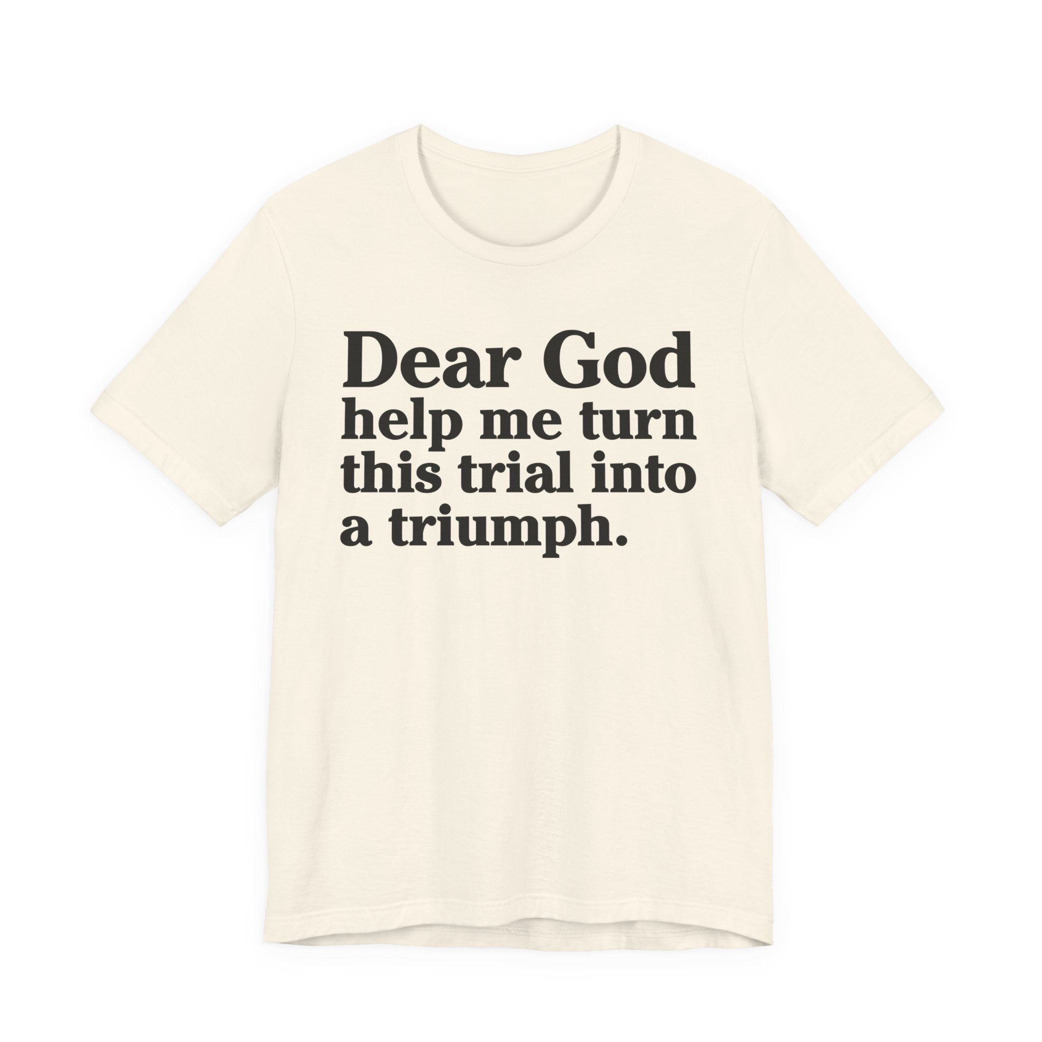 Dear God Help Me Turn This Trial Into A Triumph - Positive Christian T-Shirt