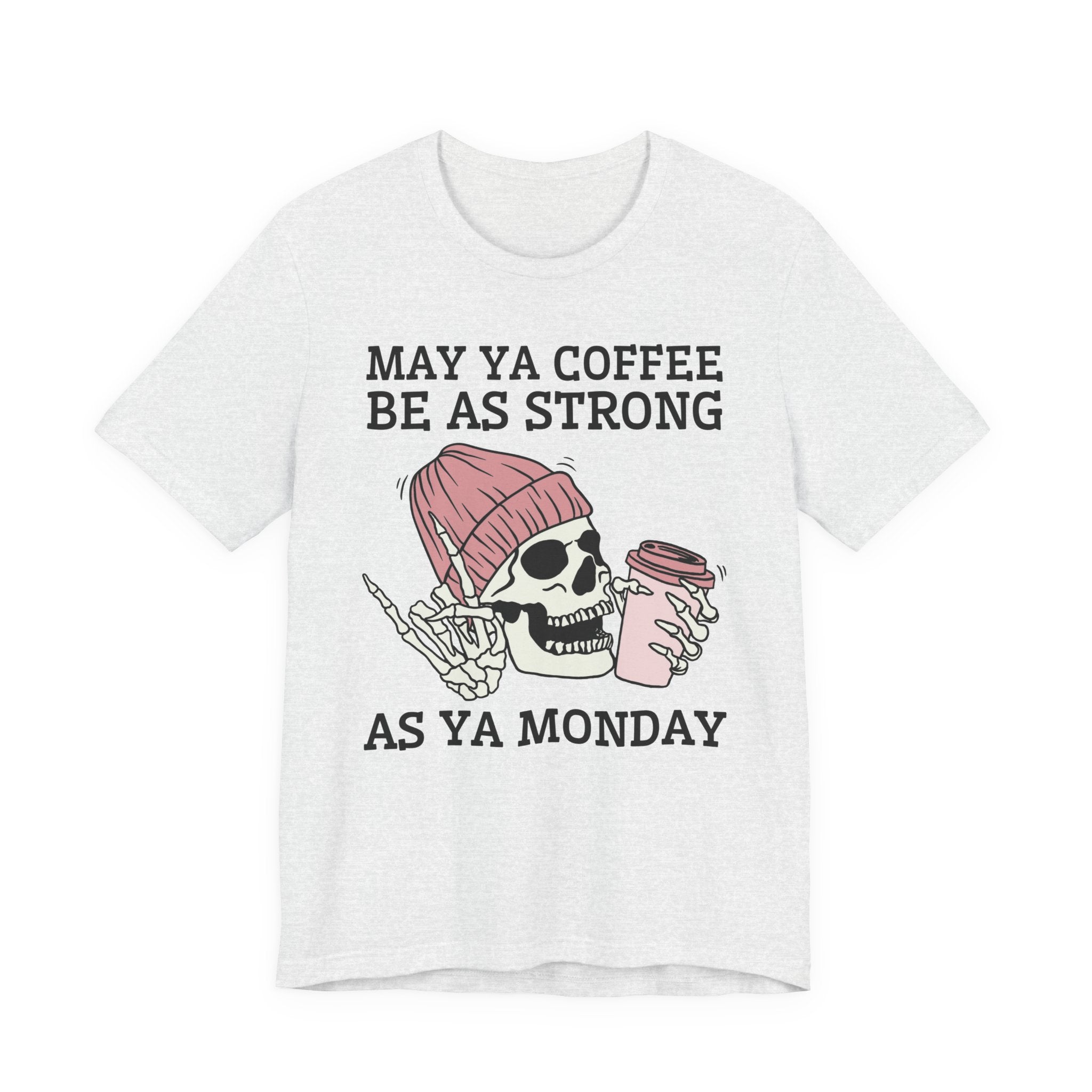 May Ya Coffee Be As Strong As Ya Monday — T-Shirt