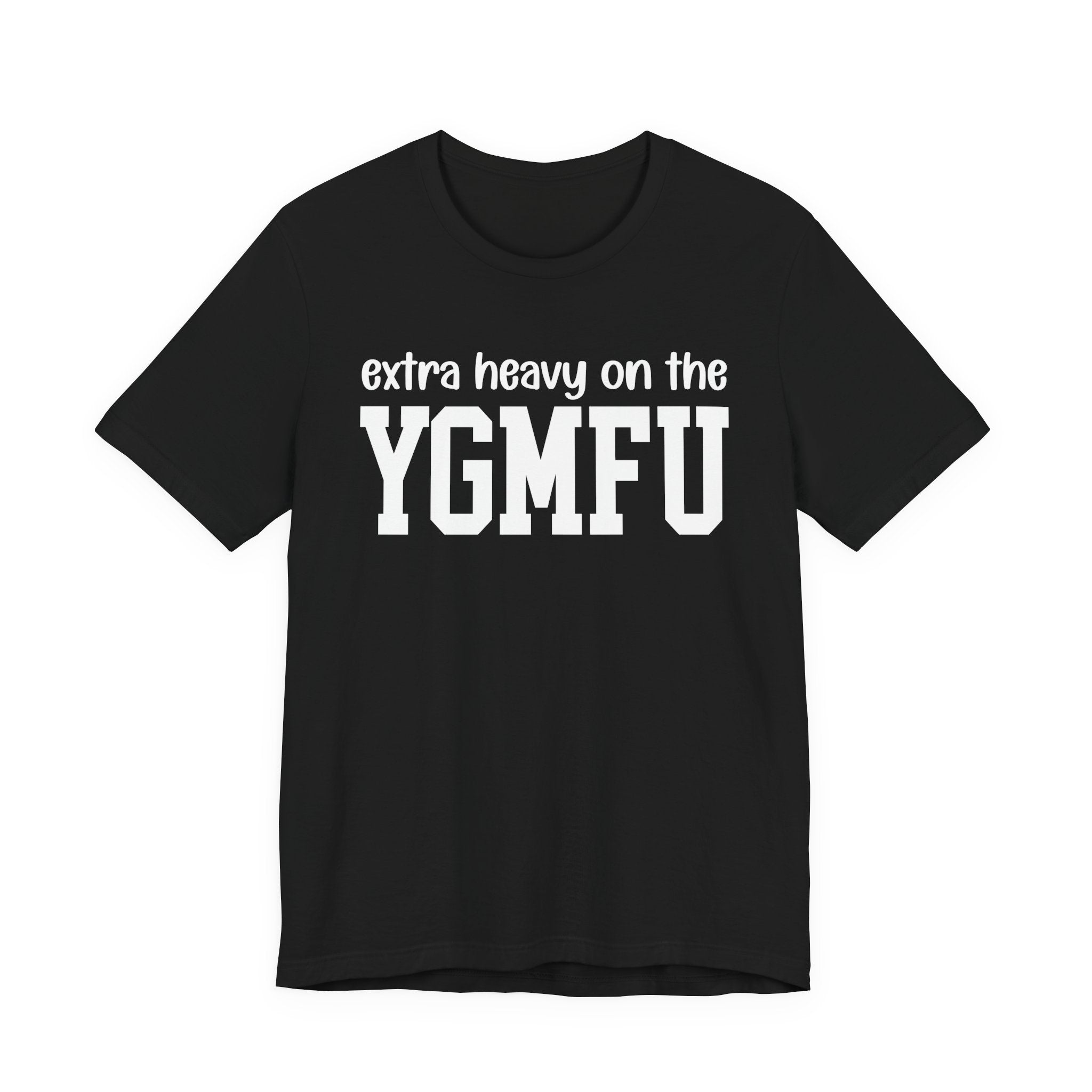 Extra Heavy On The YGMFU T-Shirt