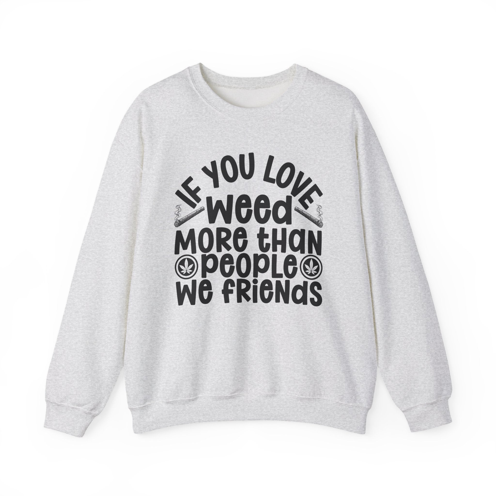 If You Love Weed More Than People We Friends — 420 Lovers Sweatshirt