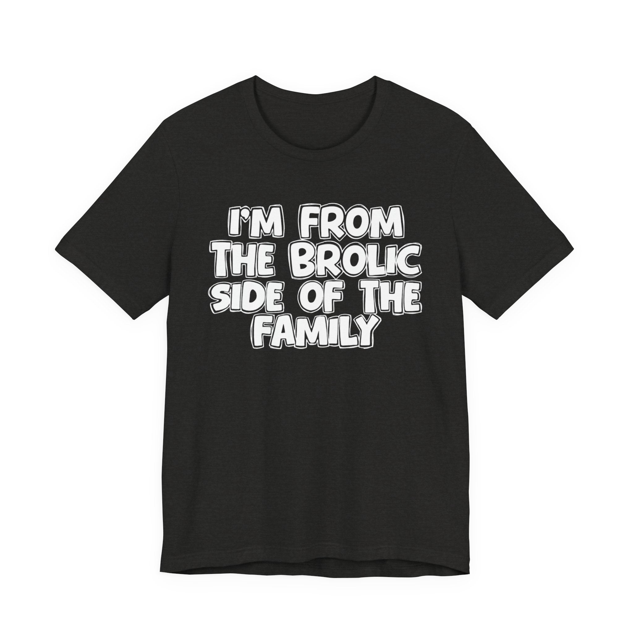 I'm From the Brolic Side of the Family - Funny Family Statement Tee