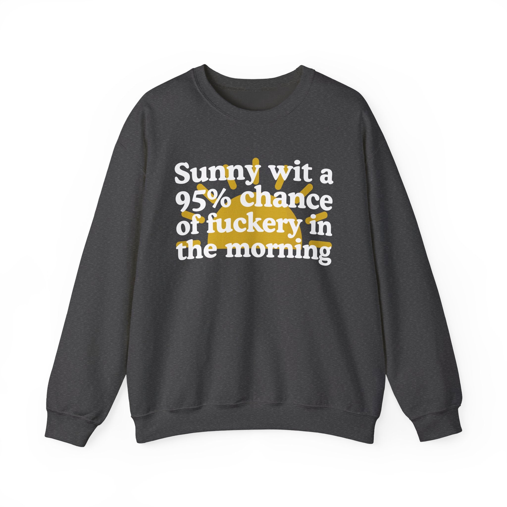 Sunny wit a 95% chance of Fuckery This Morning —  Funny Weather Forecast Sweatshirt