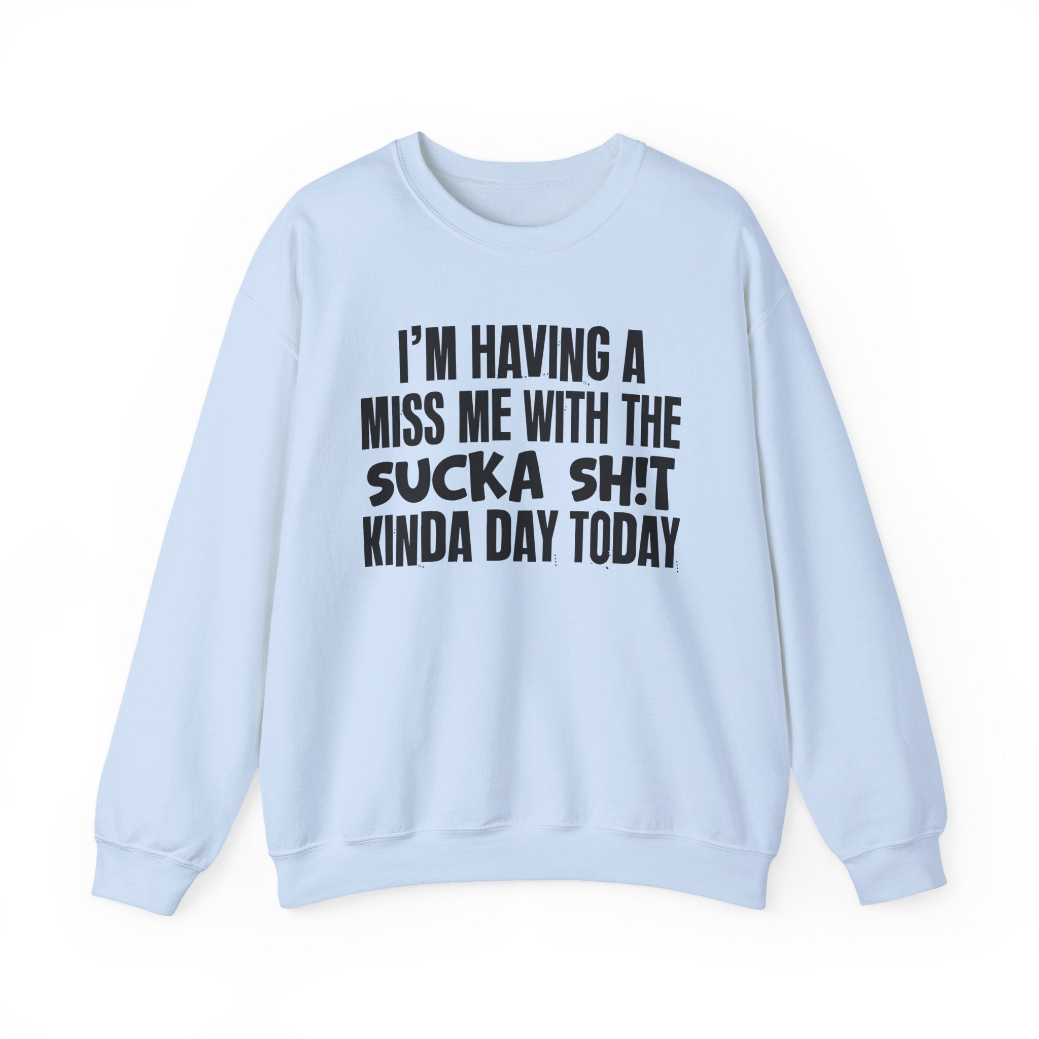 I'm Having A Miss Me With The Sucka Shit Kinda Day Today - Humorous Bold Mood Sweatshirt