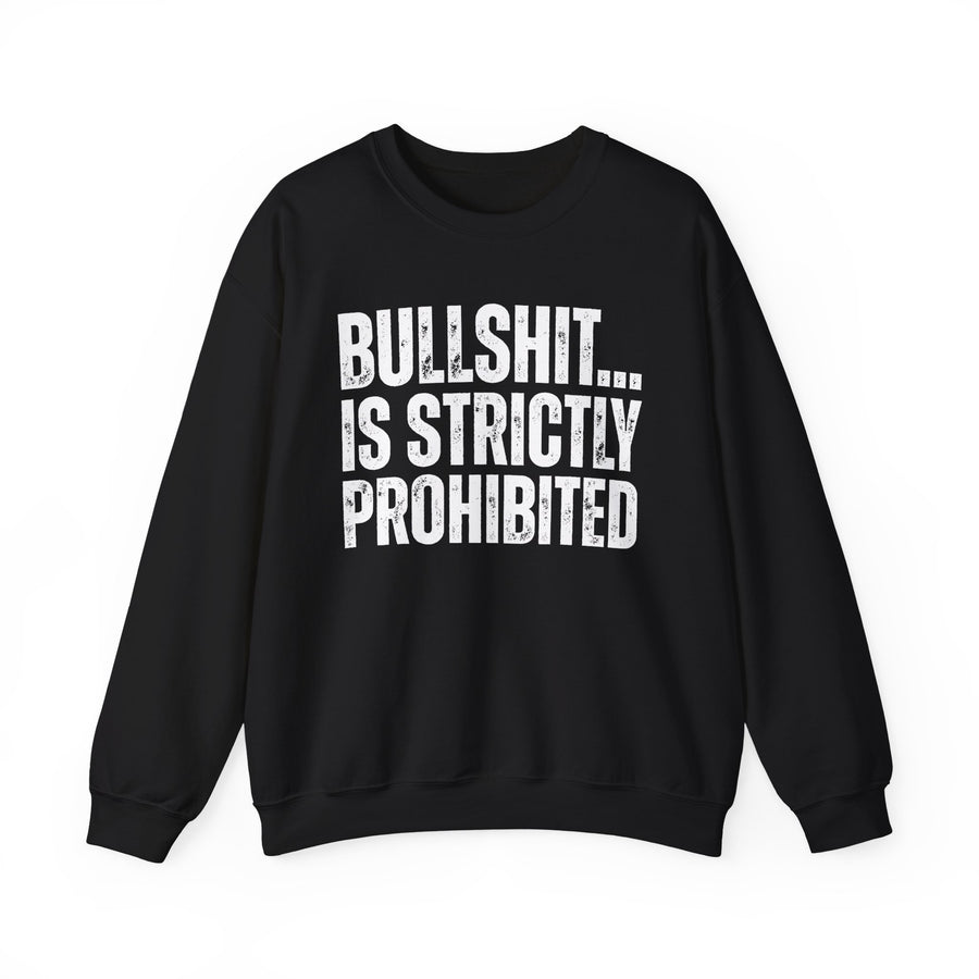 Bullshit...Is Strictly Prohibited — Sweatshirt front flat-lay: “BULLSHIT... IS STRICTLY PROHIBITED” in white distressed block letters — the full word printed — on black. Street Talk Designs sarcastic statement apparel.