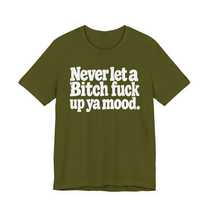 Never Let a Bitch Fuck Up Ya Mood －Street Motivational T-Shirt