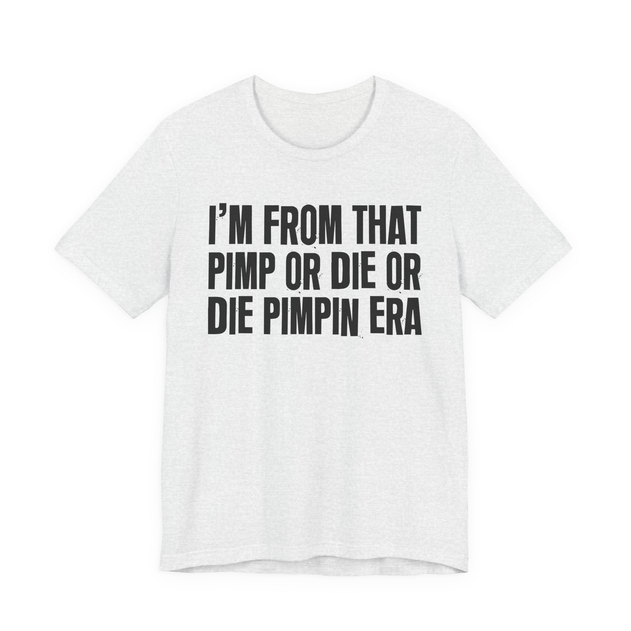 I'm From That Pimp Or Die Or Die Pimpin Era - Funny Growing Up Tee
