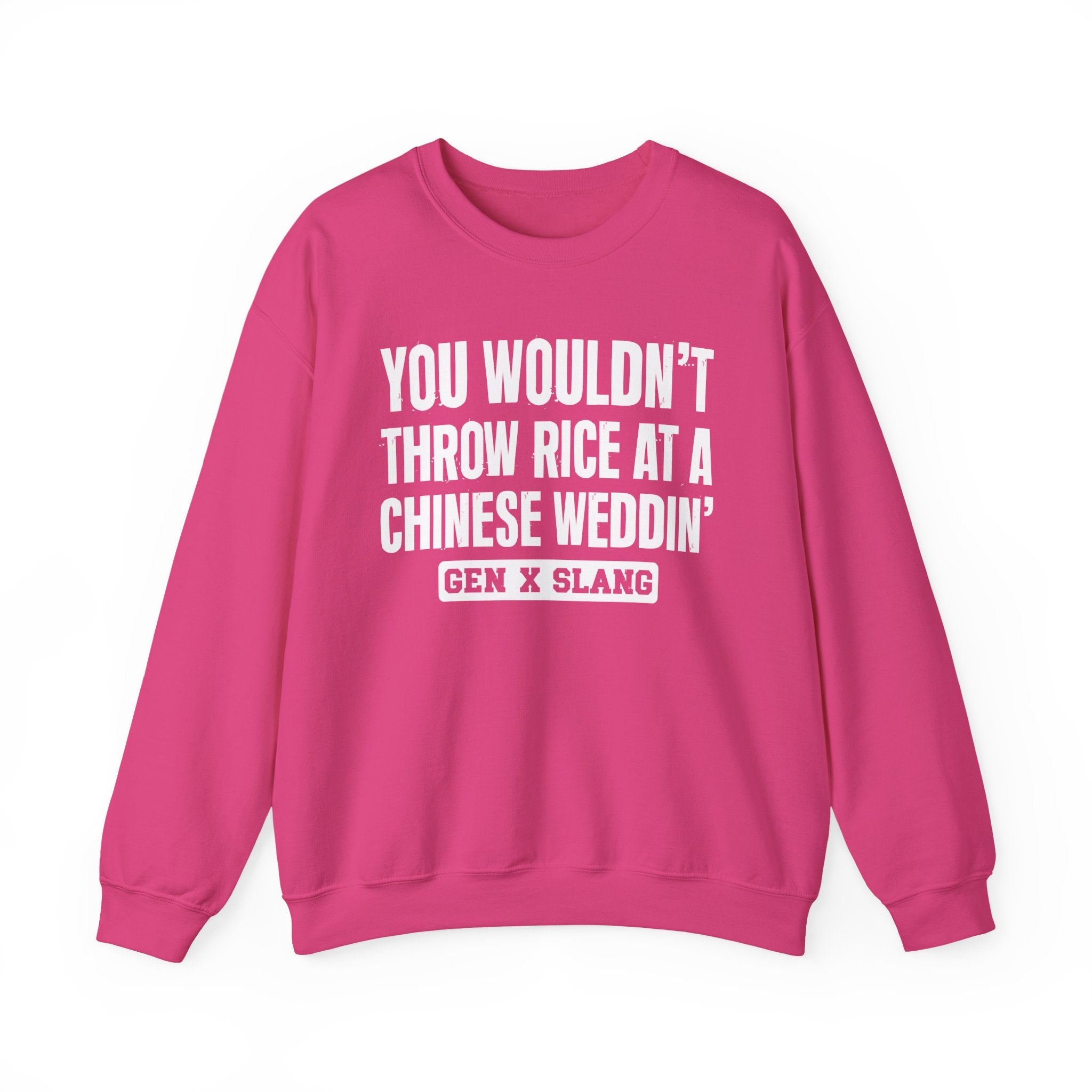 Gen X Slang Sweatshirt - You Wouldn't Throw Rice At A Chinese Weddin'