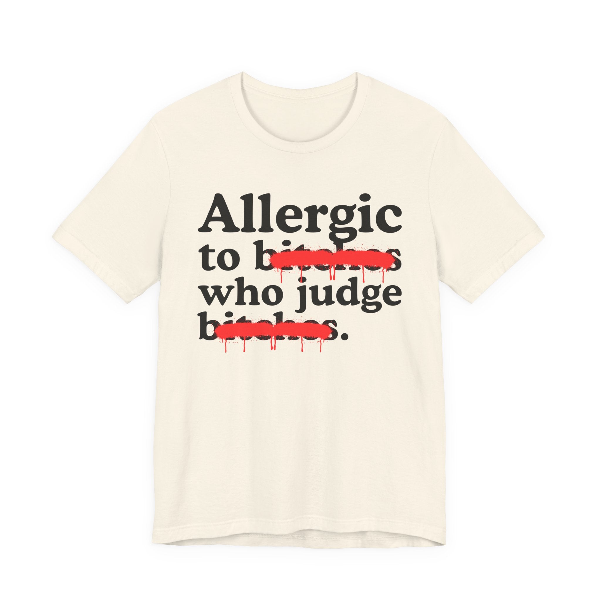 Allergic To Bitches Who Judge Bitches — Sarcastic Sassy Statement T-Shirt