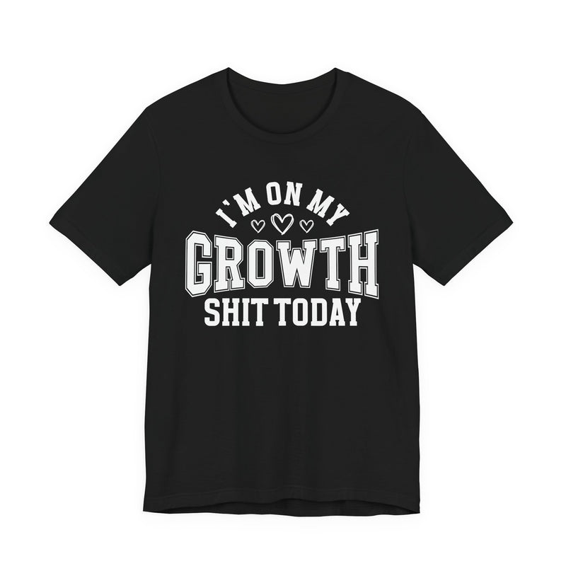 I'm On My Growth Shit Today — T-Shirt