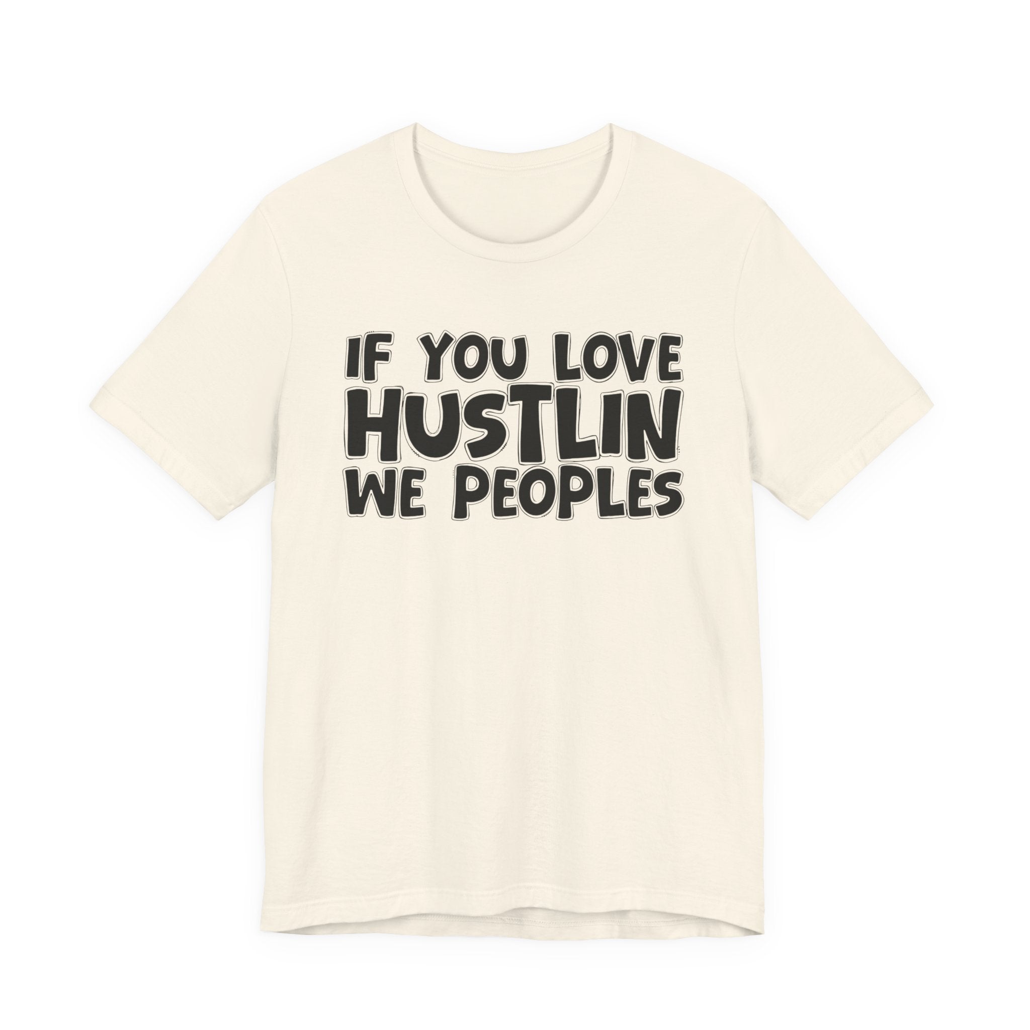 If  You Love Hustlin We Peoples — Motivational Hustle Statement T-Shirt