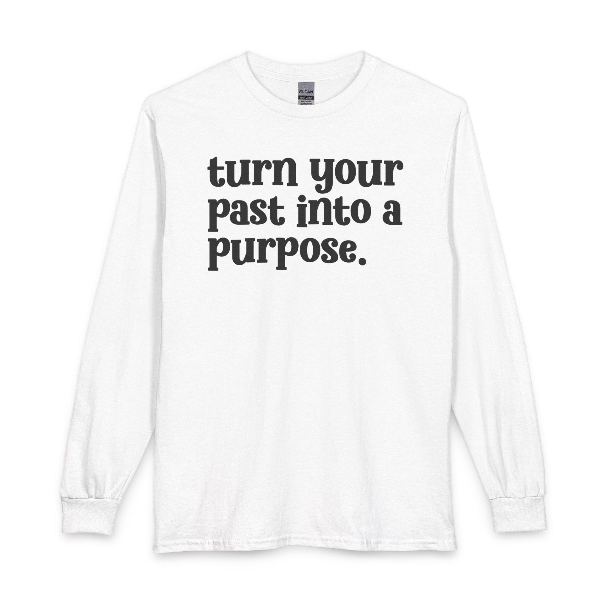 Turn Your Past Into A Purpose - Inspirational Long Sleeve Tee Shirt