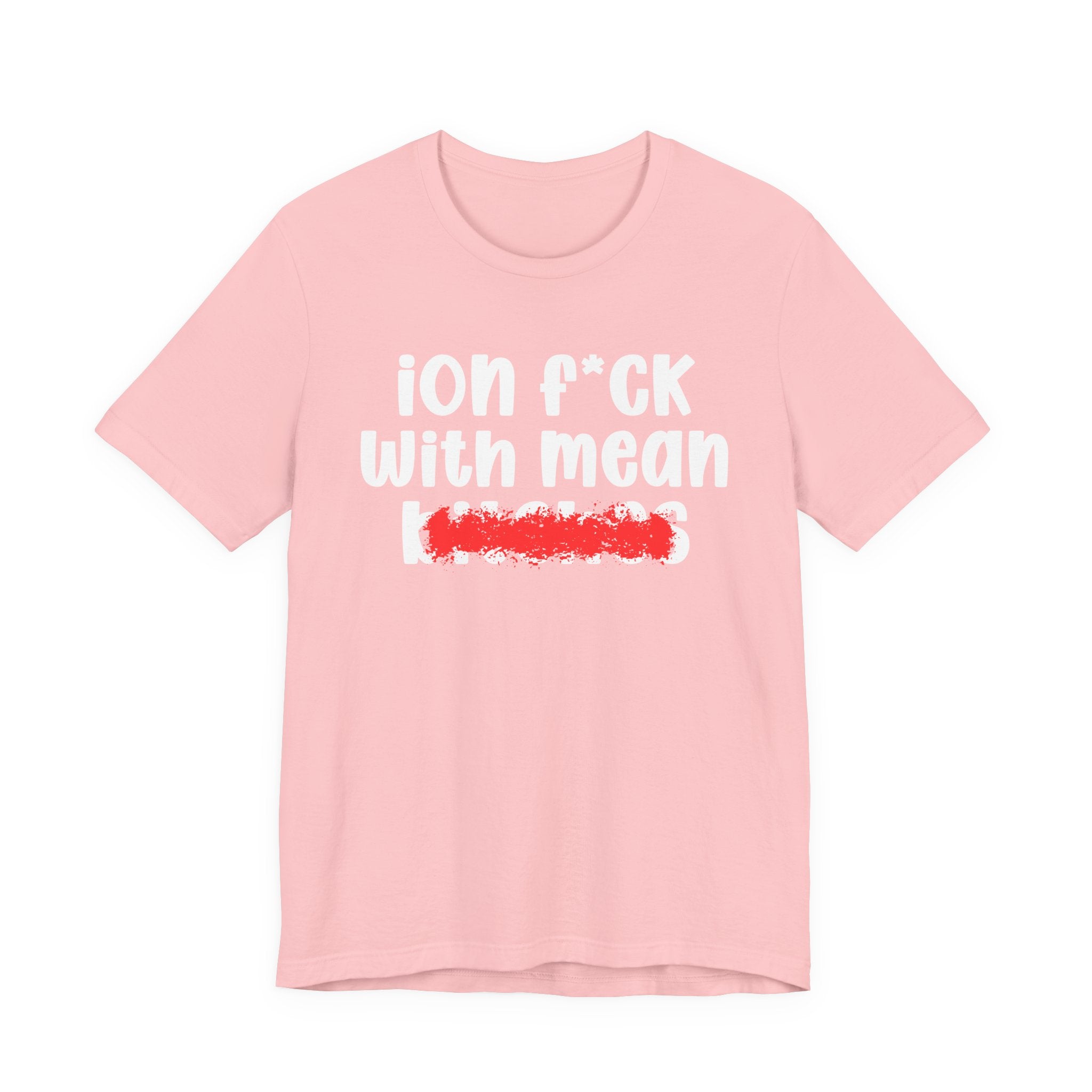 ION (I Don't) FUCK WITH MEAN BITCHES - Bold Sarcastic Graphic T-Shirt
