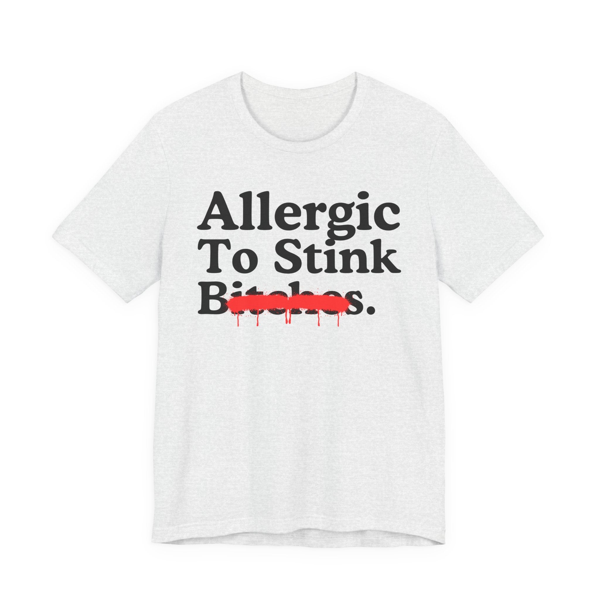Allergic To Stink Bitches — Sarcastic Sassy Statement T-Shirt