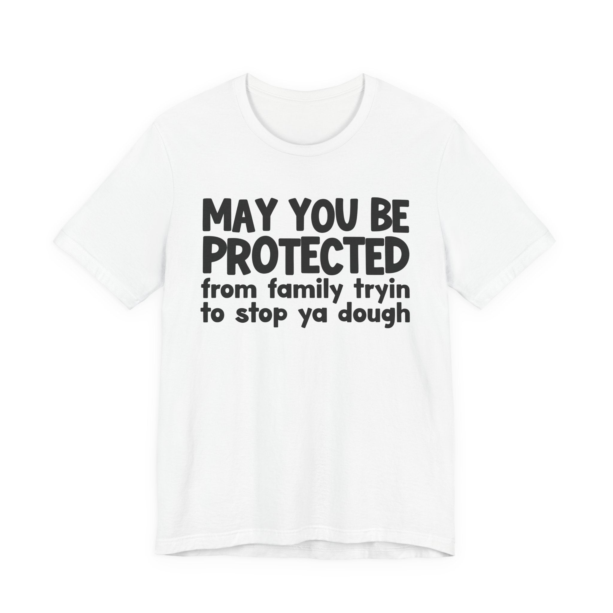 May You Be Protected From Family Tryin To Stop Ya Dough — Funny Sarcastic Prayer Tee