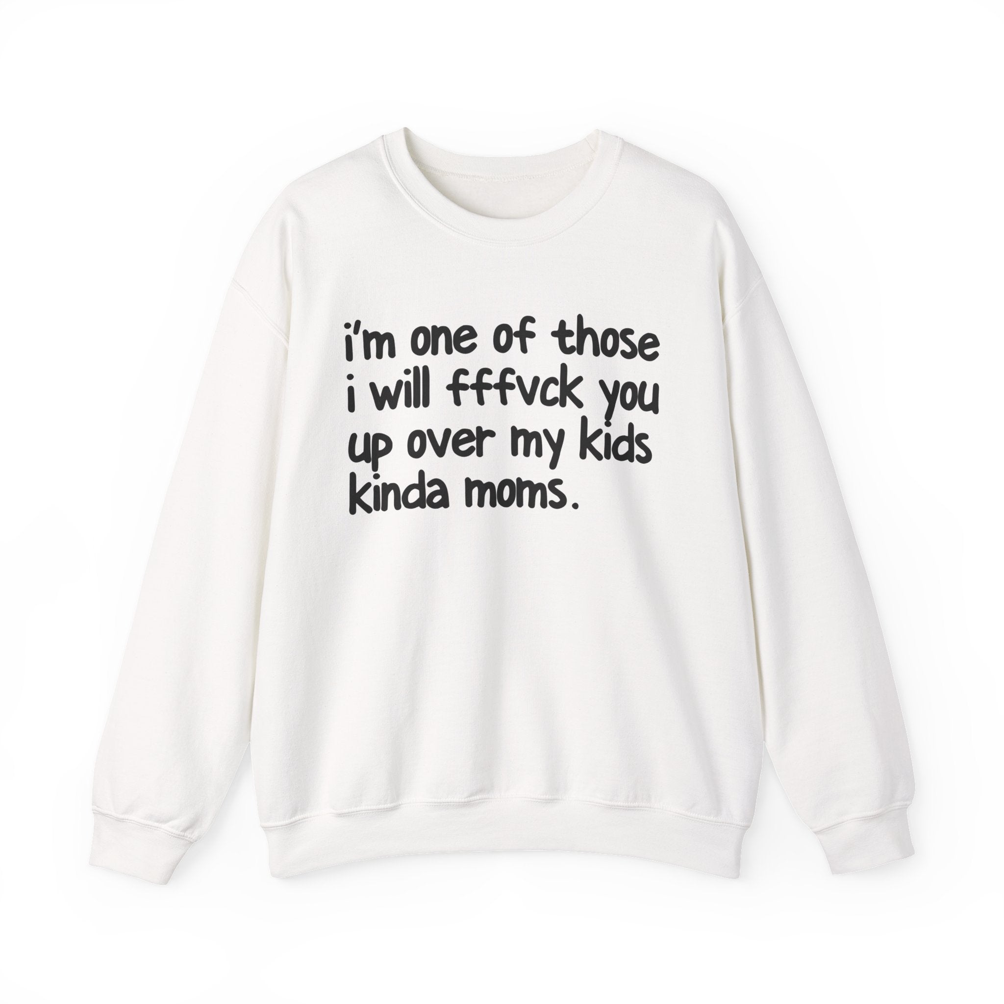 I'm One Of Those I Will FFFuck You Up Over My Kids Kinda Moms - Serious Mom Energy Sweatshirt