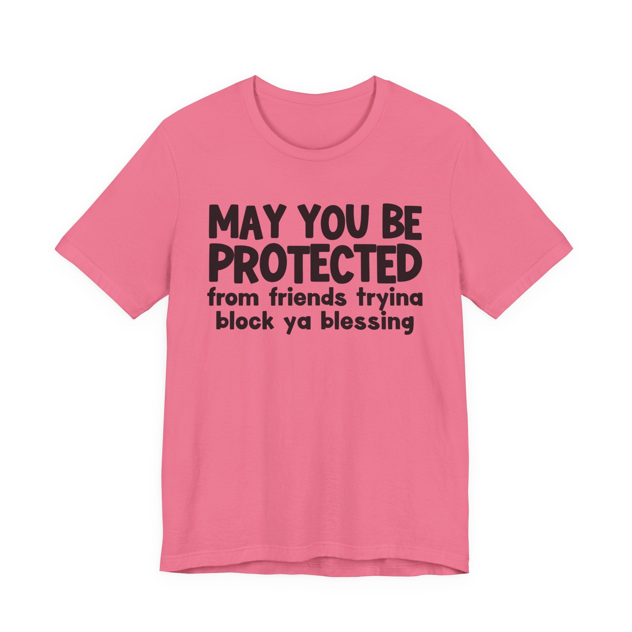 May You Be Protected From Friends Tryina Block Ya Blessin - Inspirational Statement T-Shirt