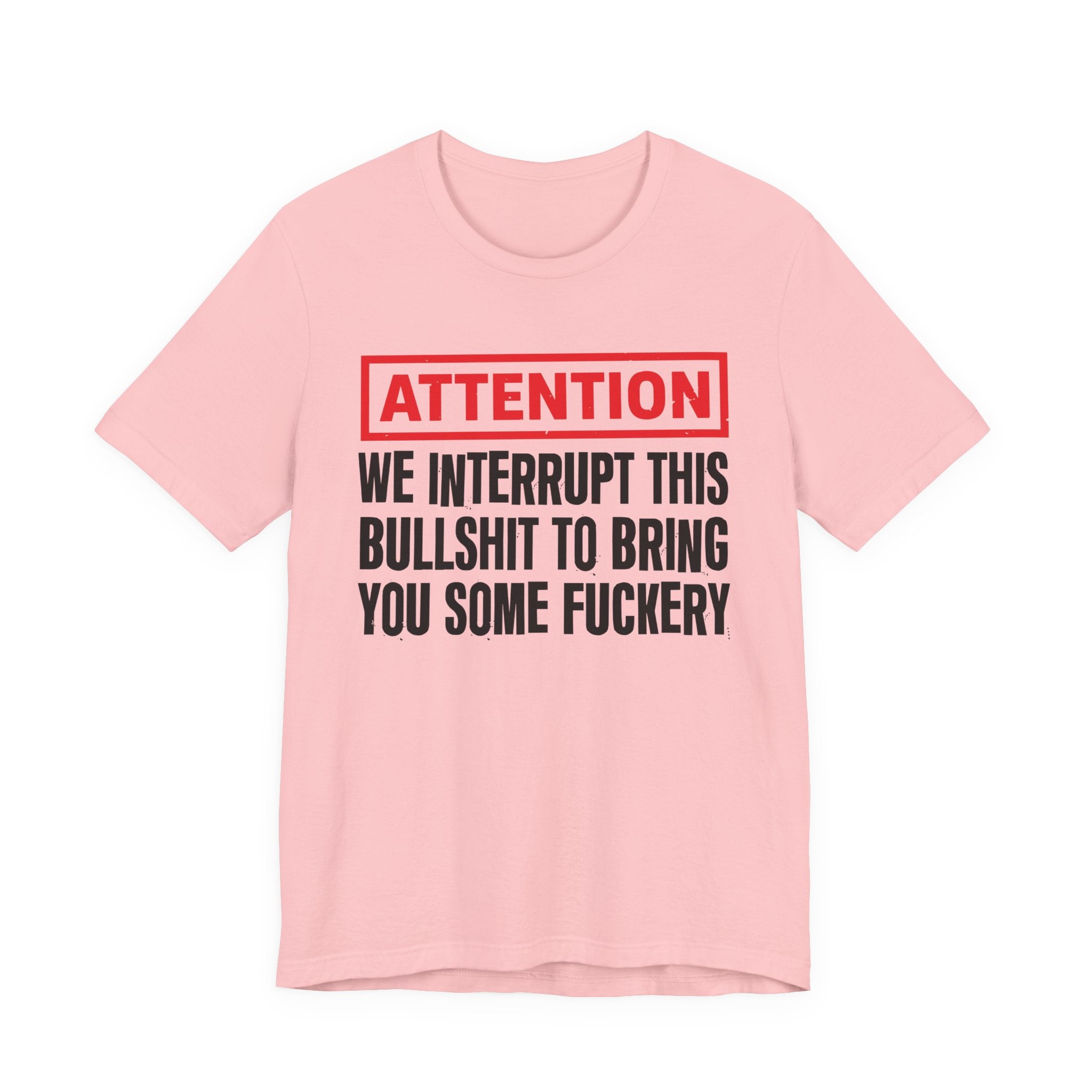 Attention We Interrupt This Bullshit To Bring You Some Fuckery－Funny Attention Message Sweatshirt