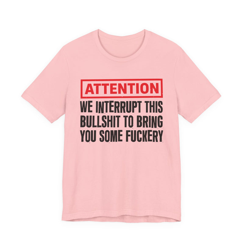 Attention We Interrupt This Bullshit To Bring You Some Fuckery－Funny Attention Message Sweatshirt