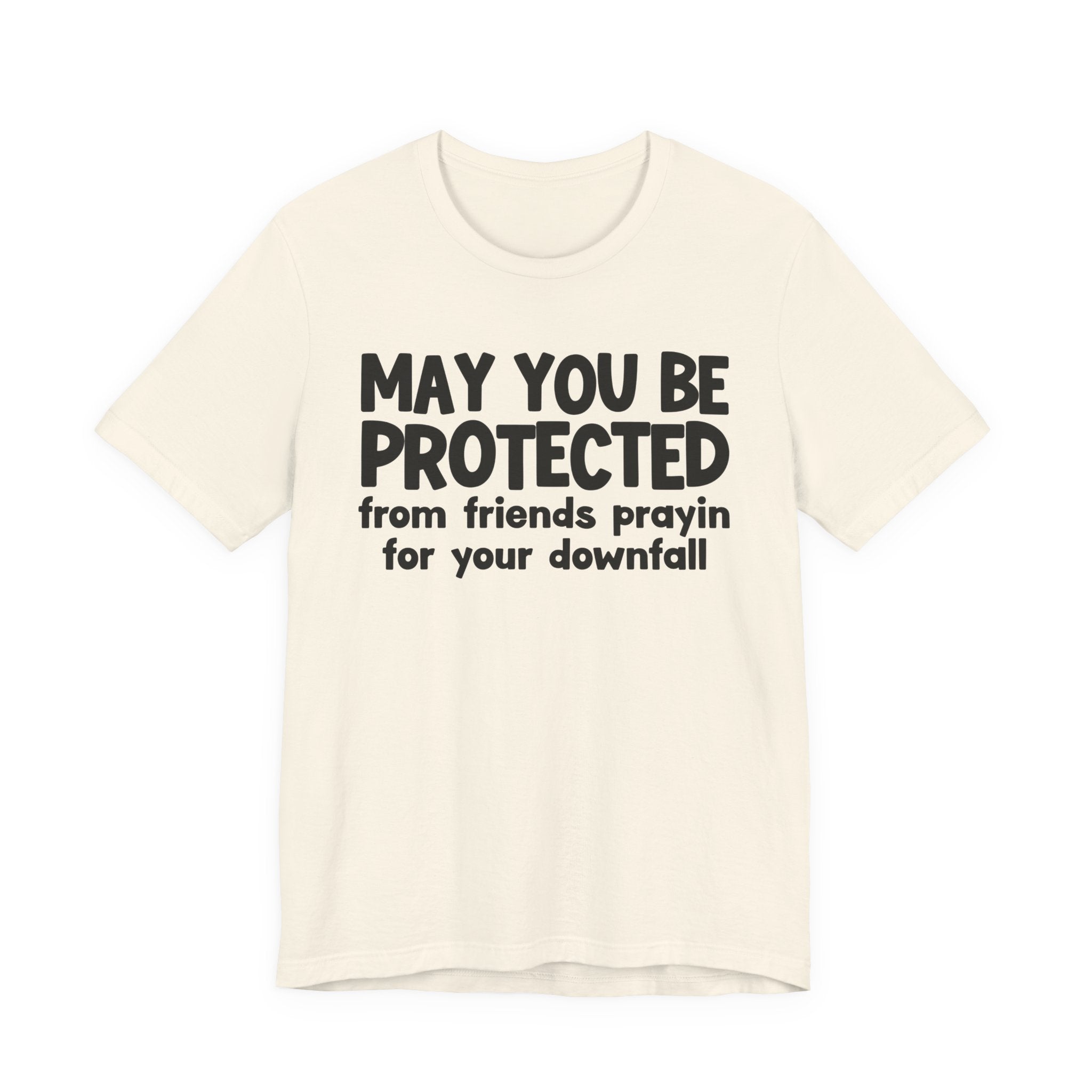 May You Be Protected From Friends Prayin On Your Downfall - Inspirational Statement T-Shirt