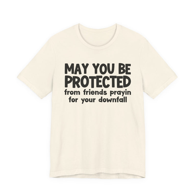 May You Be Protected From Friends Prayin On Your Downfall - Inspirational Statement T-Shirt