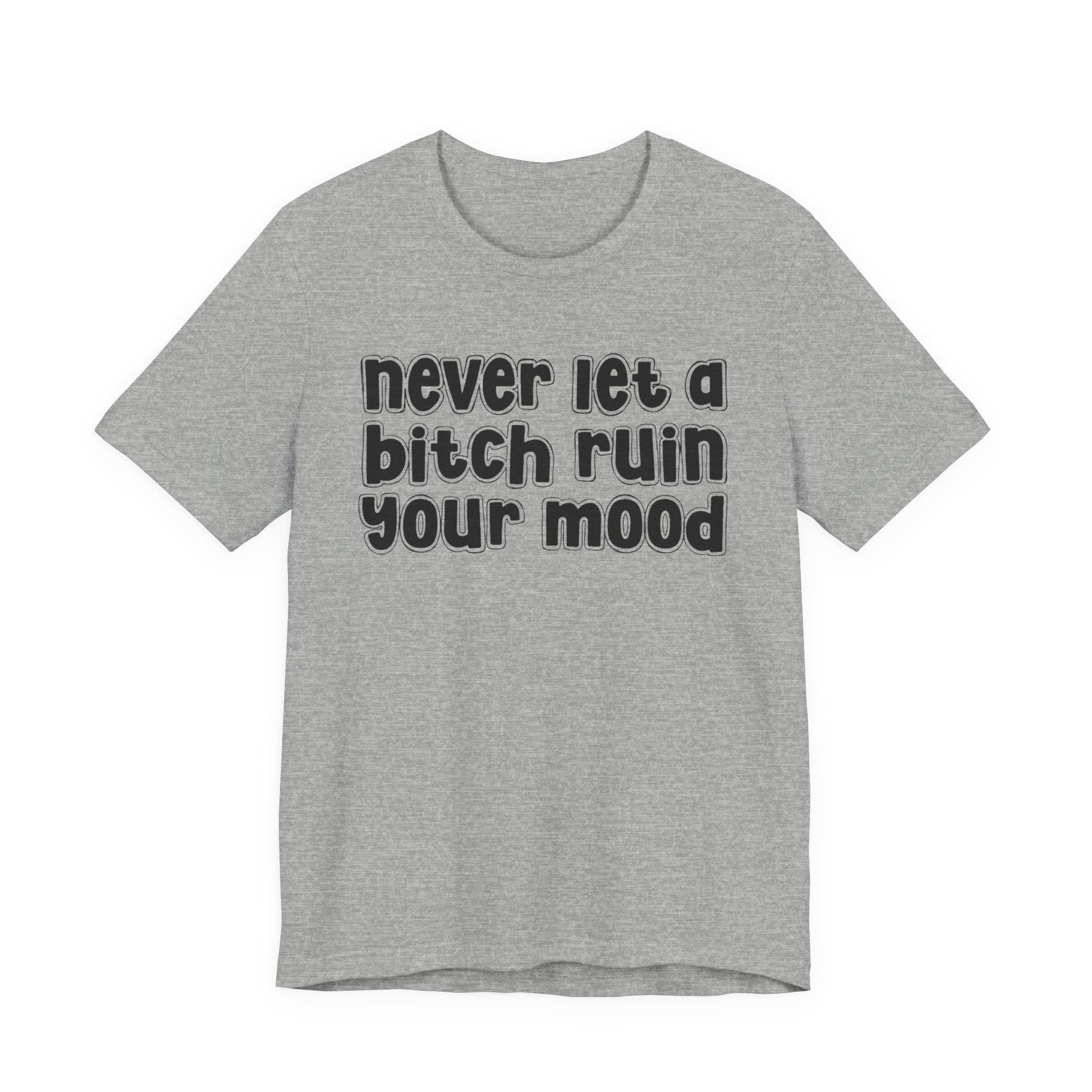 Never Let A Bitch Ruin Your Mood－Motivational Declaration T-shirt