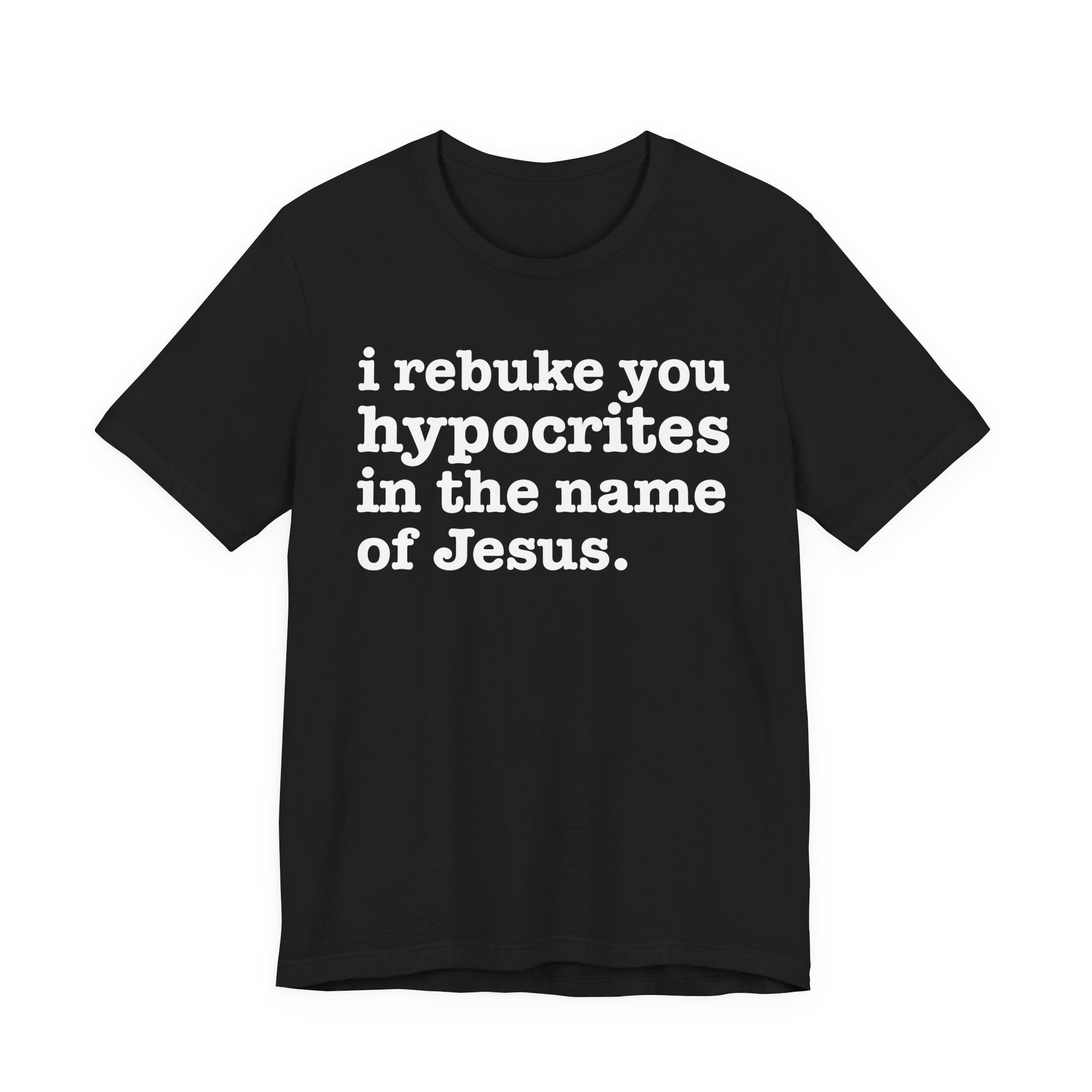 I Rebuke You Hypocrites in the Name of Jesus - Christian Humor Tee Shirt