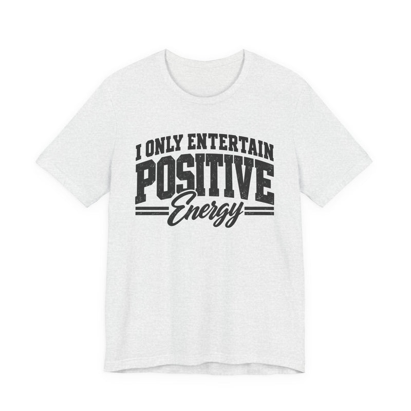 T-Shirt in Athletic Heather with lettering reading I ONLY ENTERTAIN POSITIVE ENERGY, front view