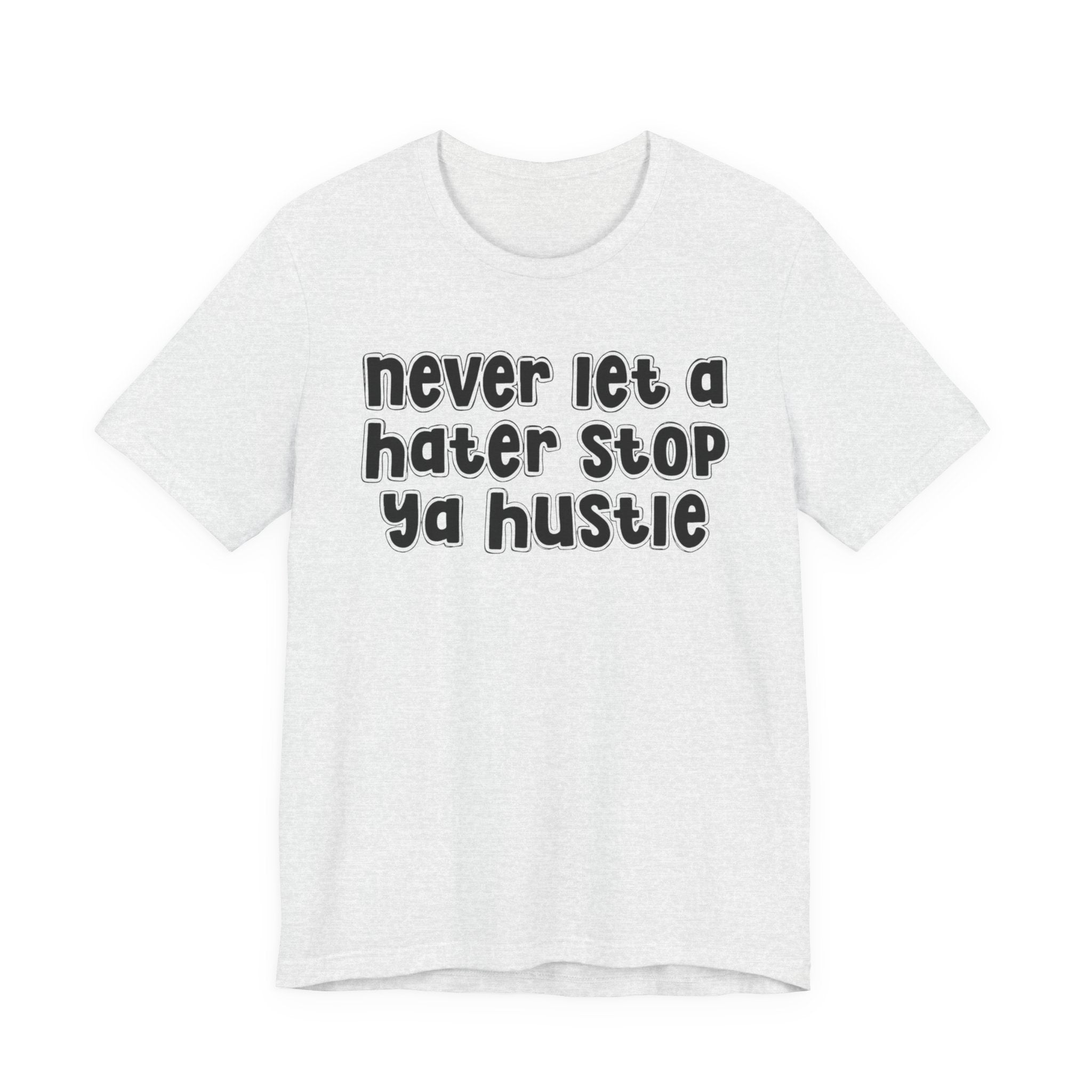 Never Let A Hater Stop Ya Hustle － Healthy Mindset T-shirt