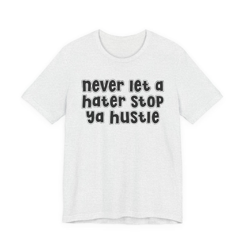 Never Let A Hater Stop Ya Hustle － Healthy Mindset T-shirt