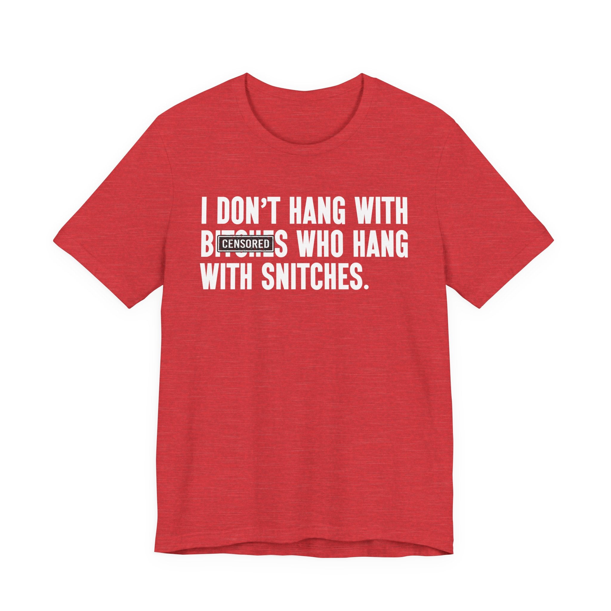I Don't Hang With Bitches Who Hang With Snitches (censored) T-shirt