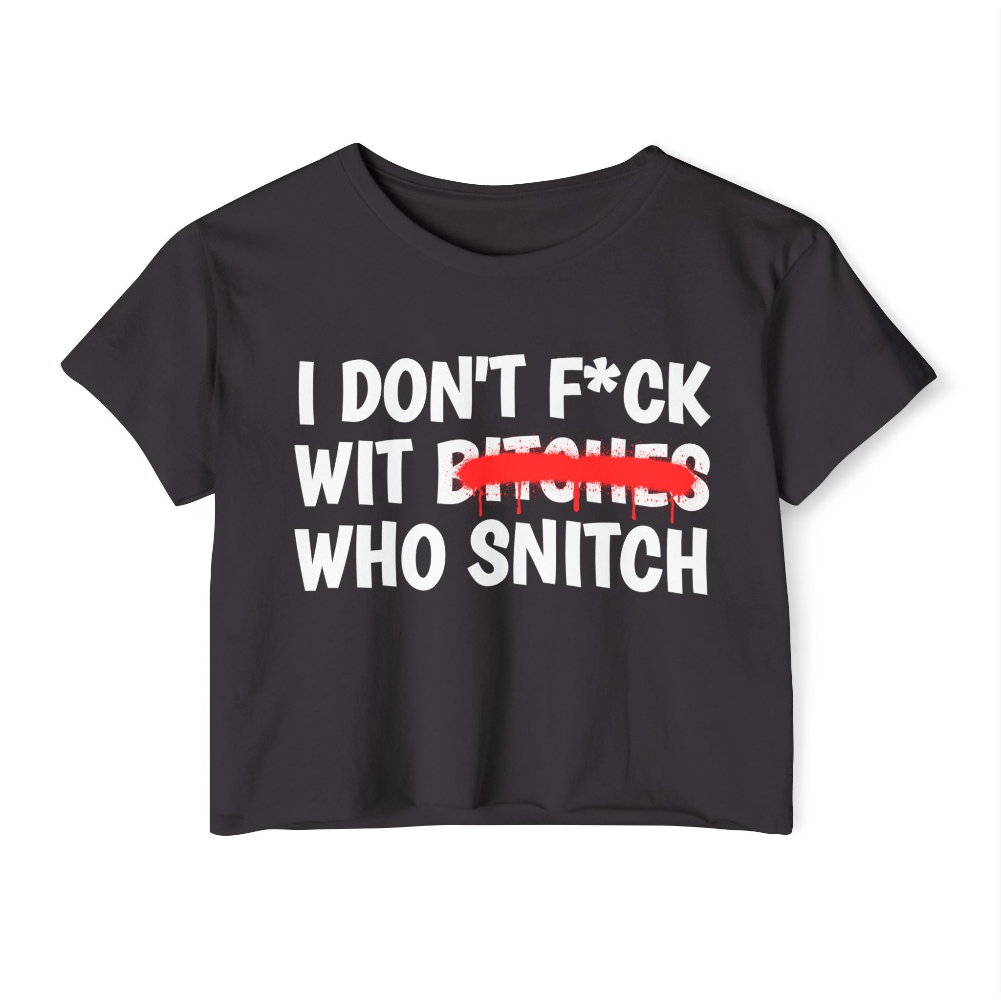 I Don't Fuck Wit Bitches Who Snitch — Funny Sassy Statement Crop Top