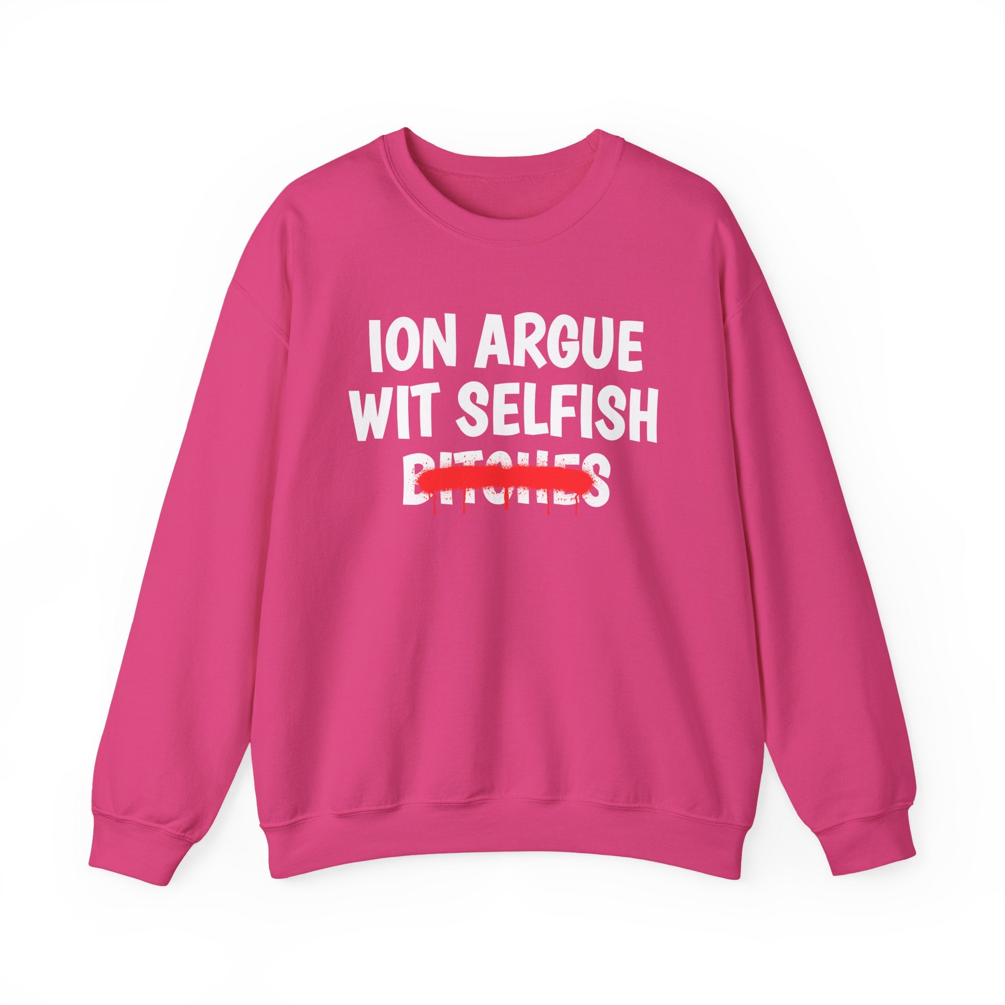 ION (I Don't) Argue Wit Selfish Bitches — Funny Statement Sweatshirt