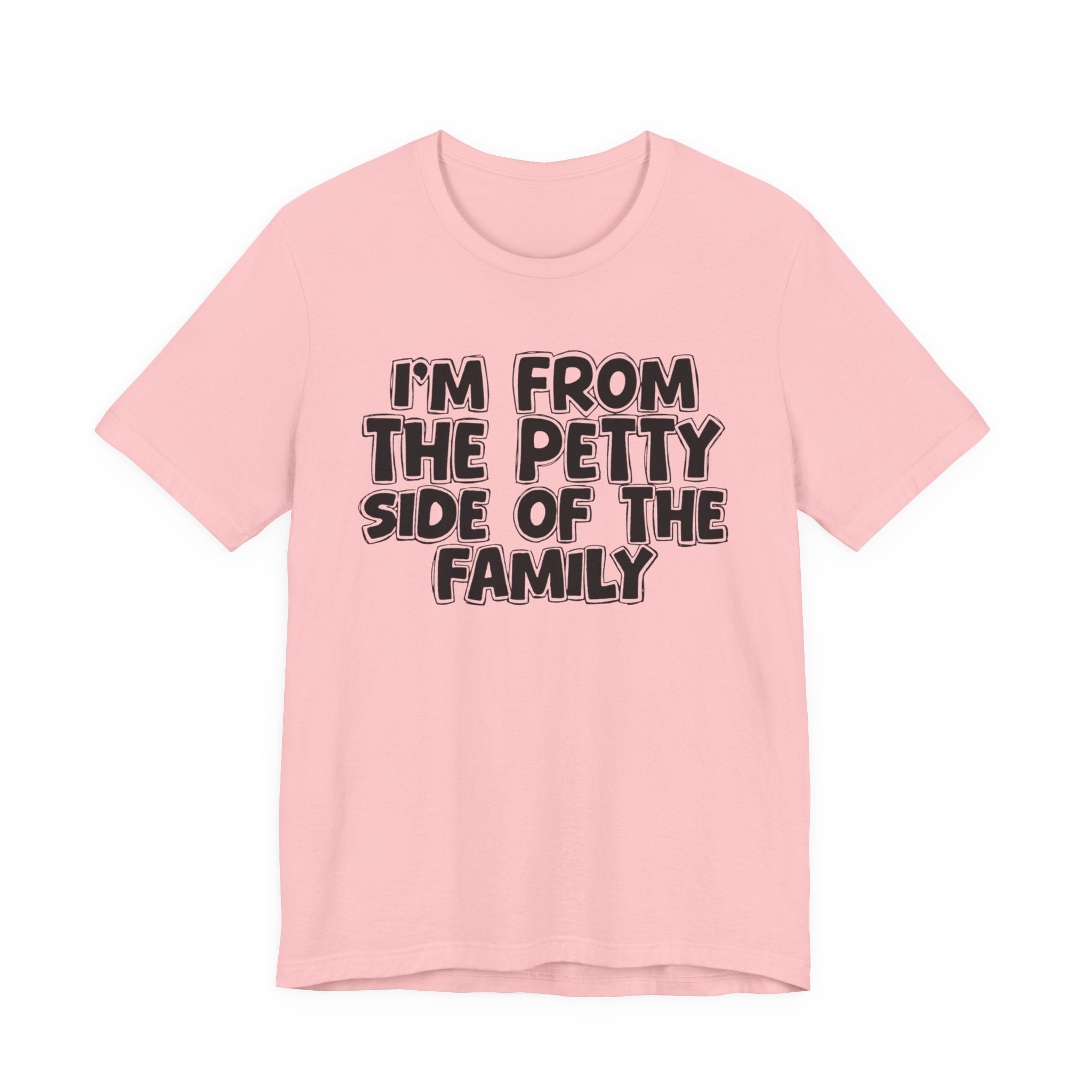 I'm From the Petty Side of the Family — Humorous Family Pride T-Shirt