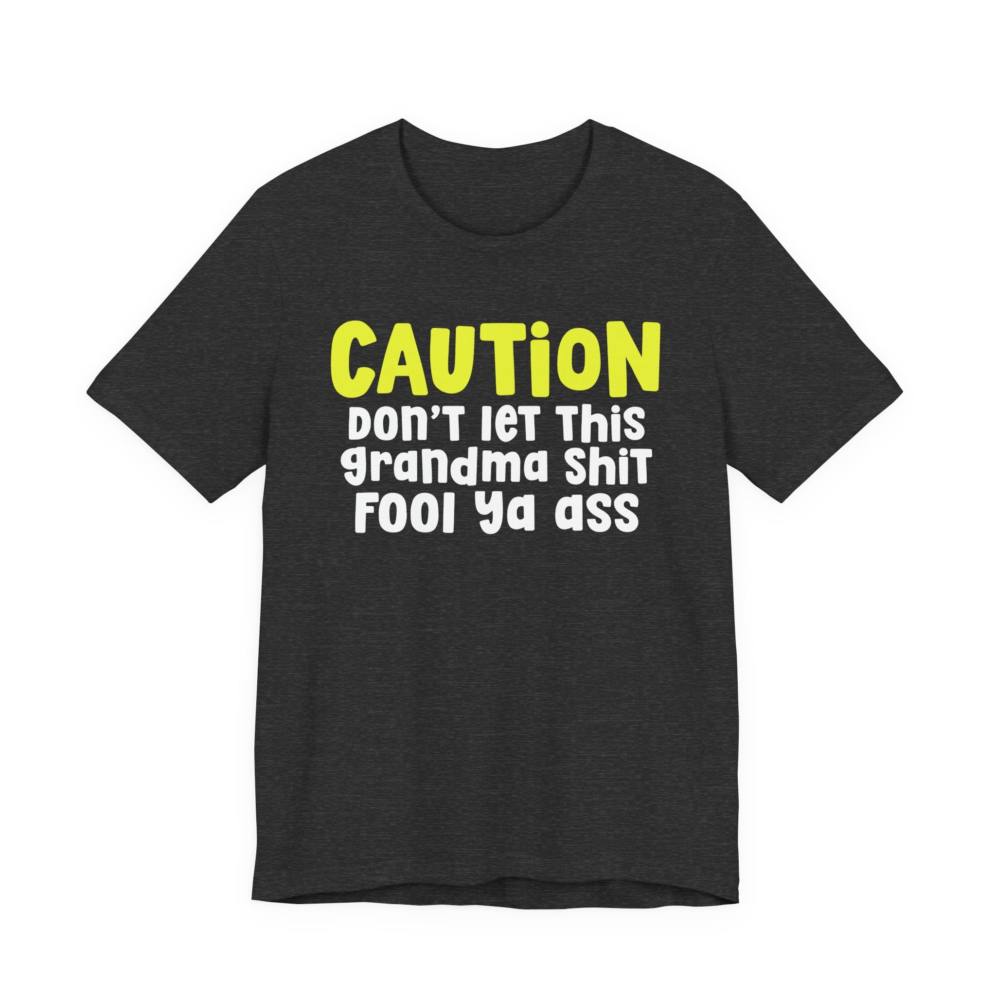 Caution Don't Let This Grandma Shit Fool Ya Ass — Bold Grandma Statement T-shirt