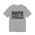 Mama Taught Me Kindness T-shirt (solid print)