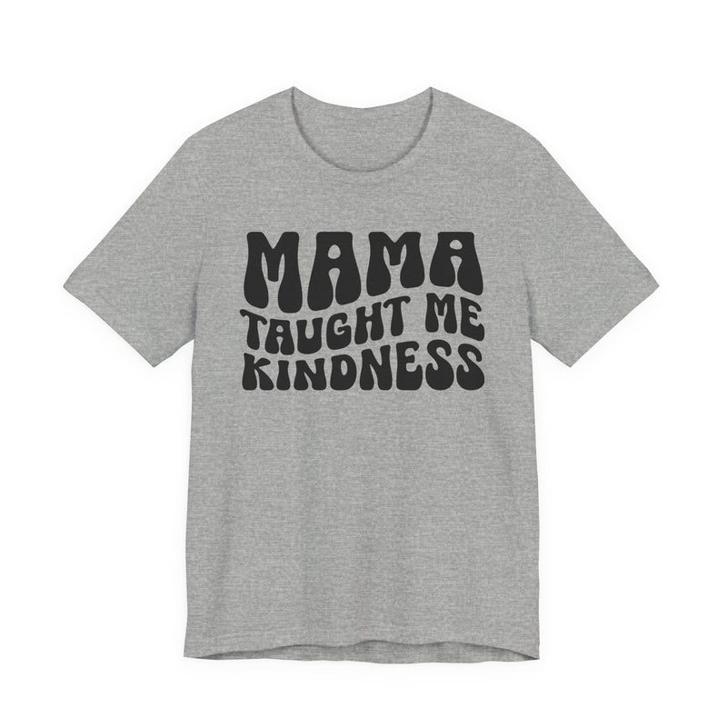 Mama Taught Me Kindness T-Shirt (solid print)