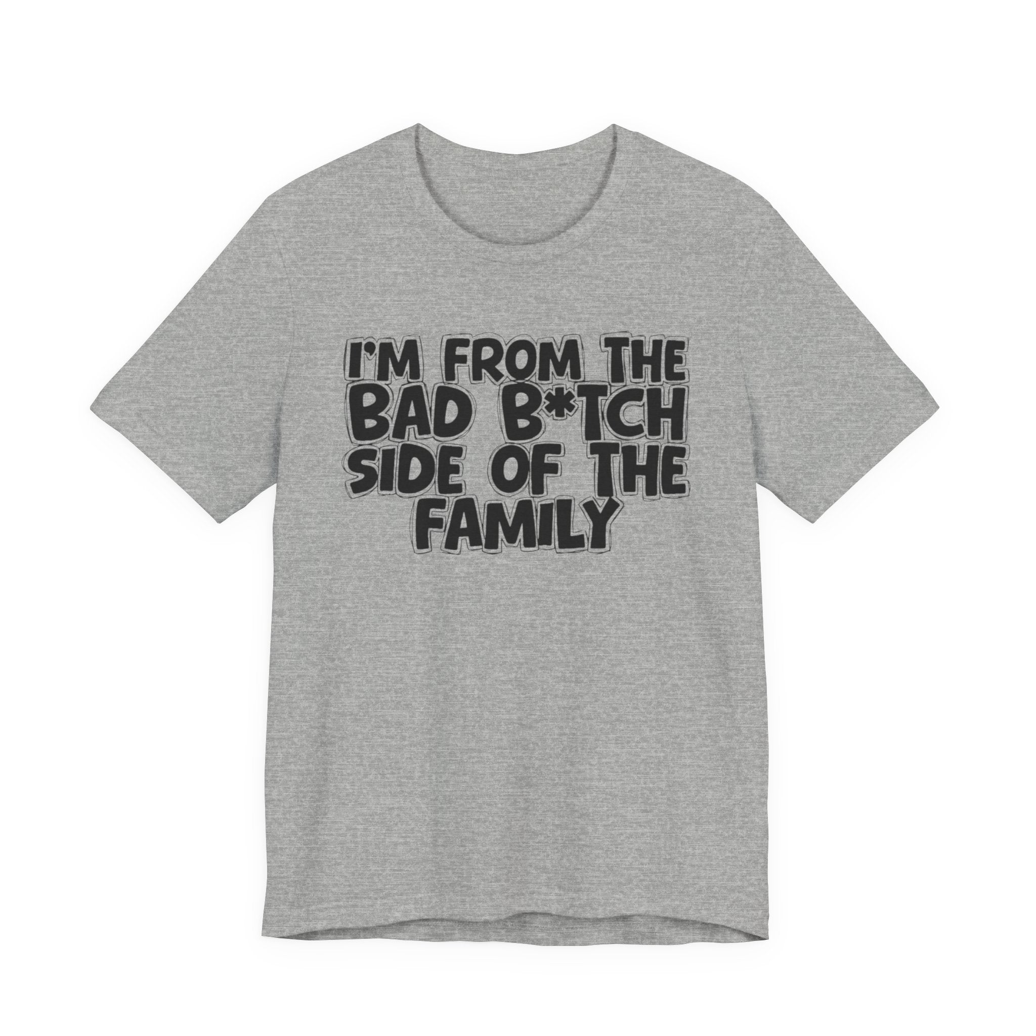 I'm From the Bad Bitch Side of the Family － T-shirt