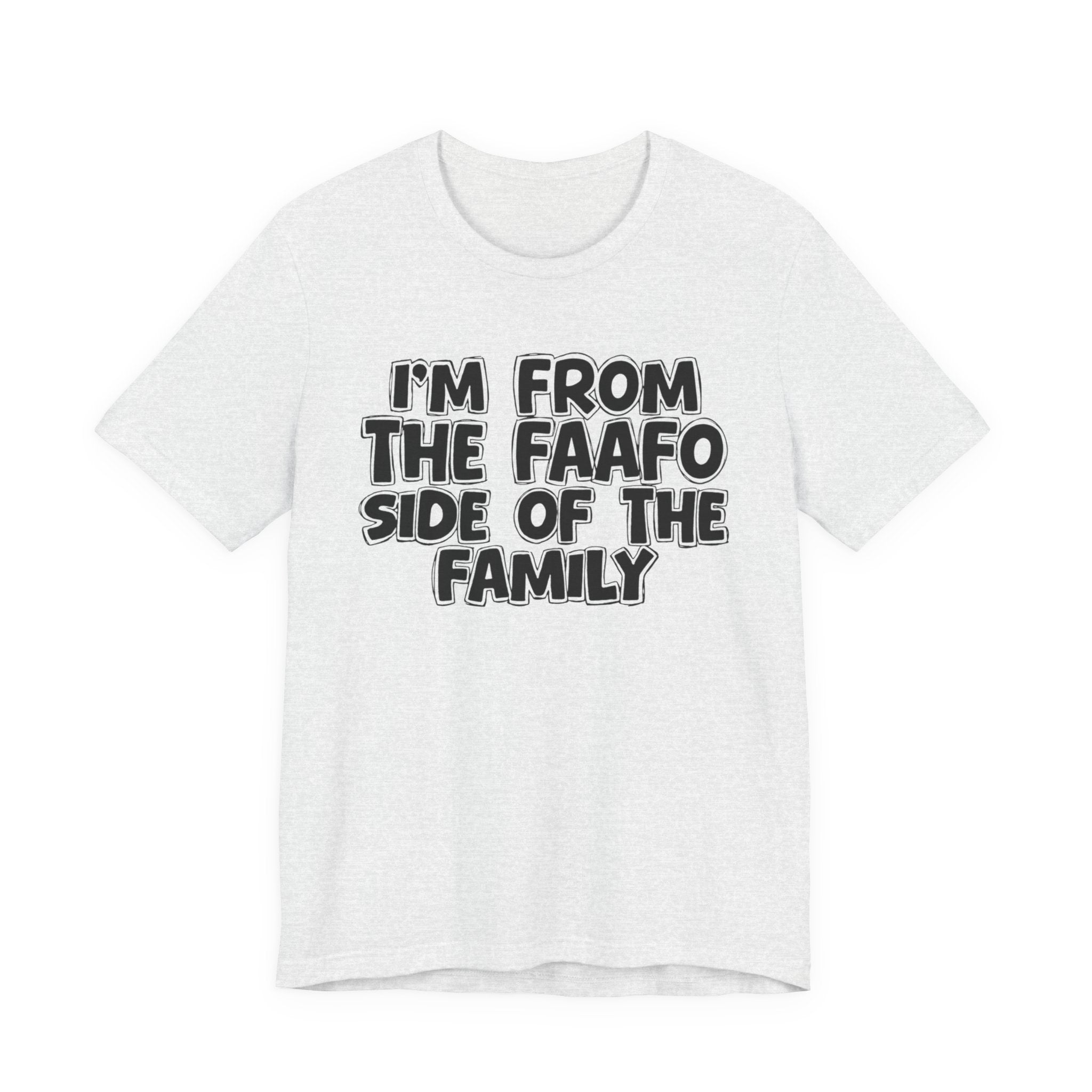 I'm From The FAAFO Side of the Family - T-Shirt