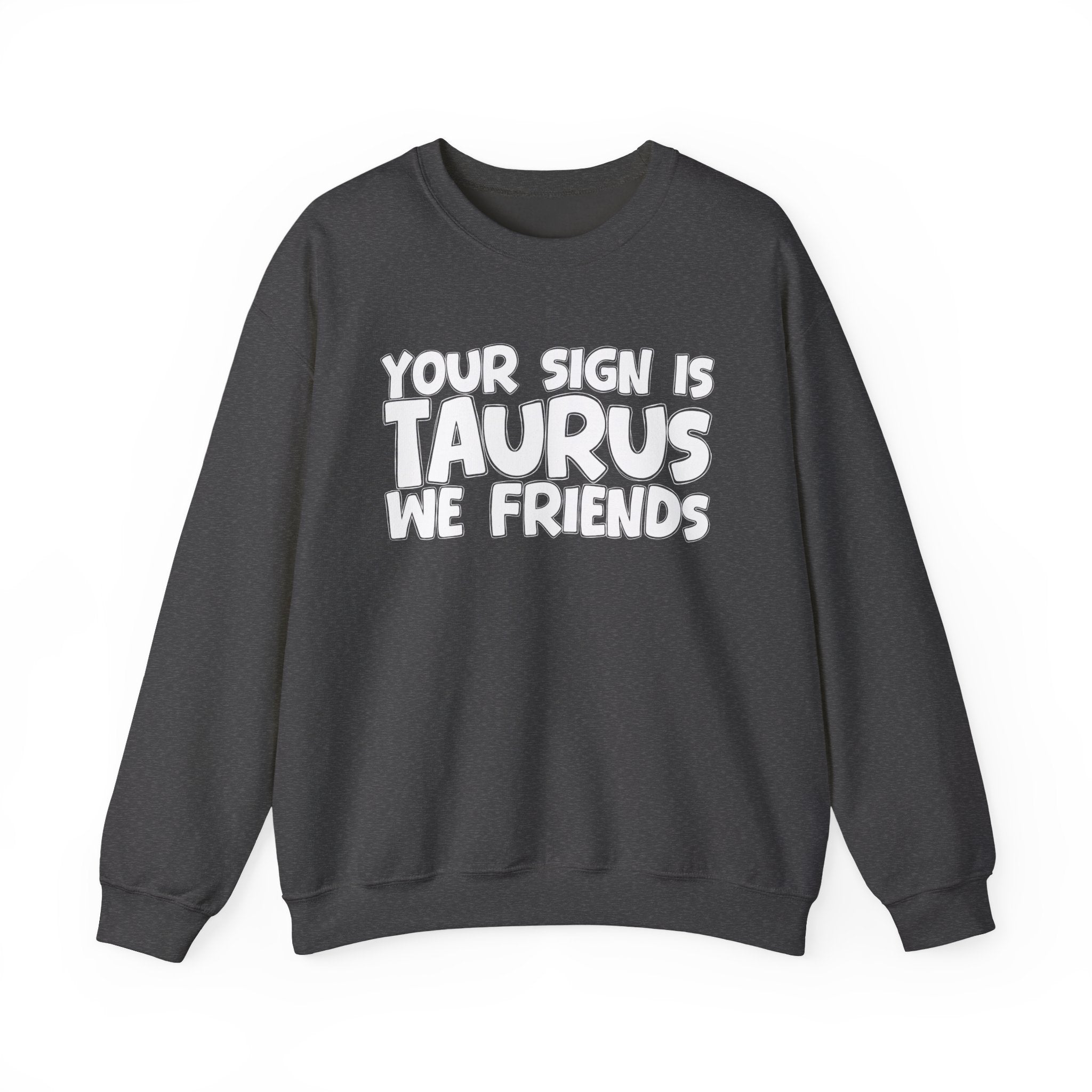 Your Sign is TAURUS We Friends - Fun Astrological Pride Sweatshirt